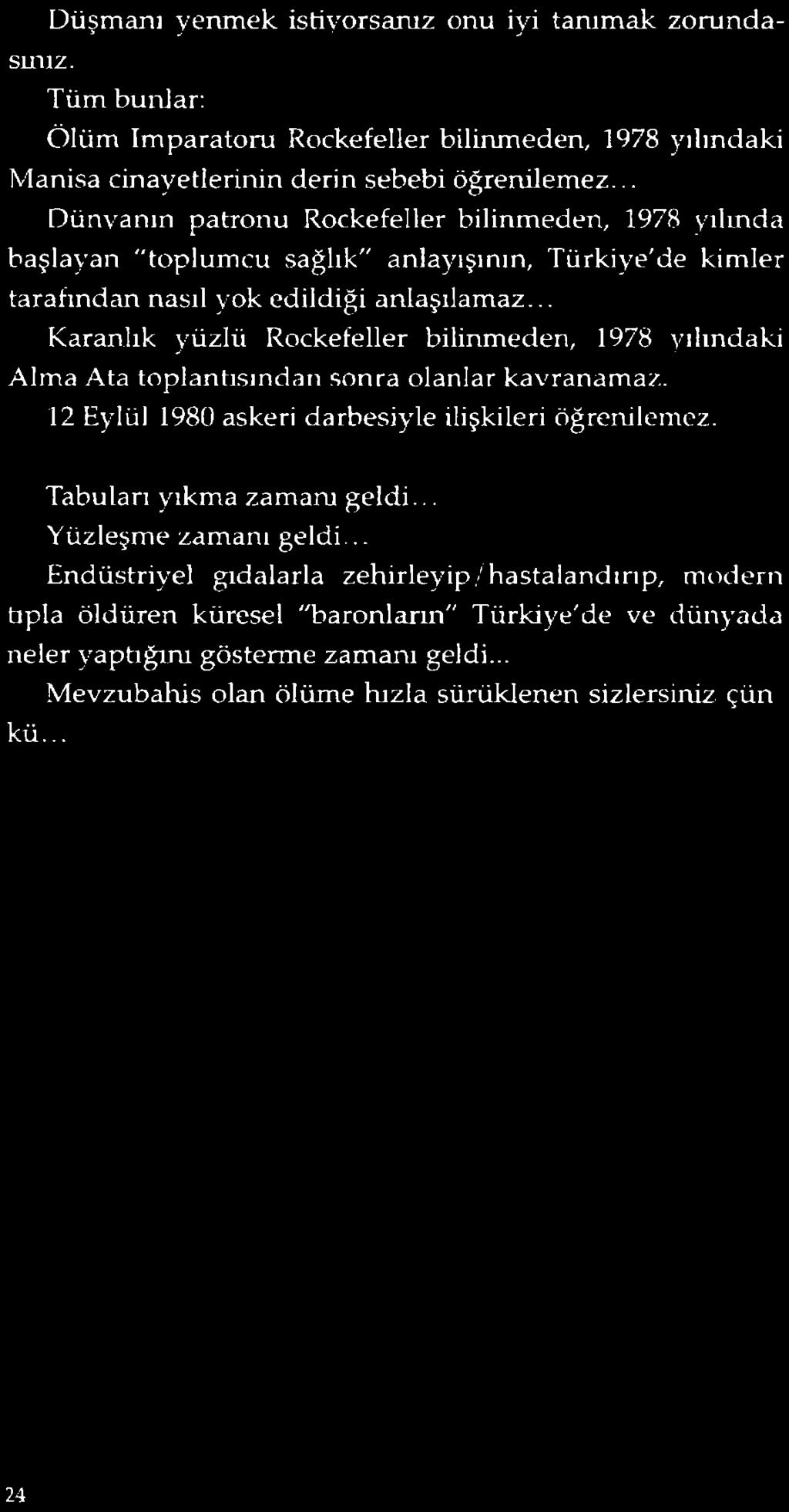 .. Karanlık yüzlü Rockefeller bilinmeden, 1978 yılındaki Alma Ata toplantısından sonra olanlar kavranamaz. 12 Eylül 1980 askeri darbesiyle ilişkileri öğrenilemez. Tabuları yıkma zamanı geldi.