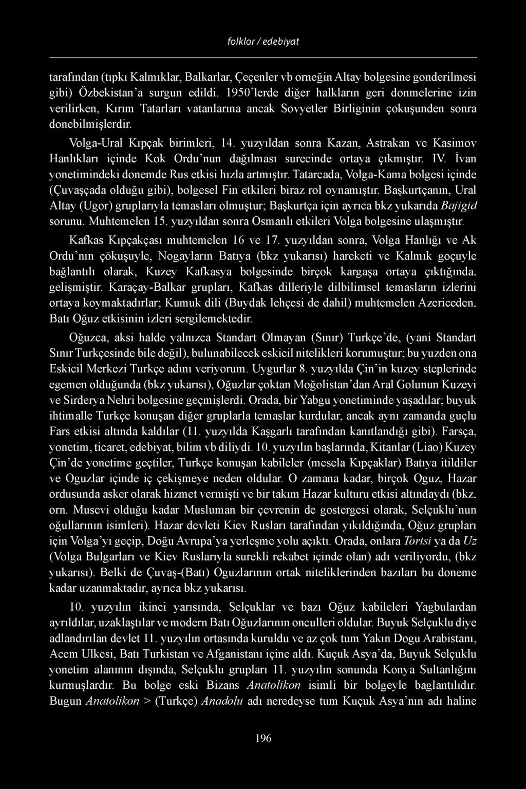 yuzyildan sonra Kazan, Astrakan ve Kasimov Hanliklari i?inde Kok Ordu nun dagilmasi surecinde ortaya?ikmiftir. IV. ivan yonetimindeki donemde Rus etkisi hizla artmiftir.