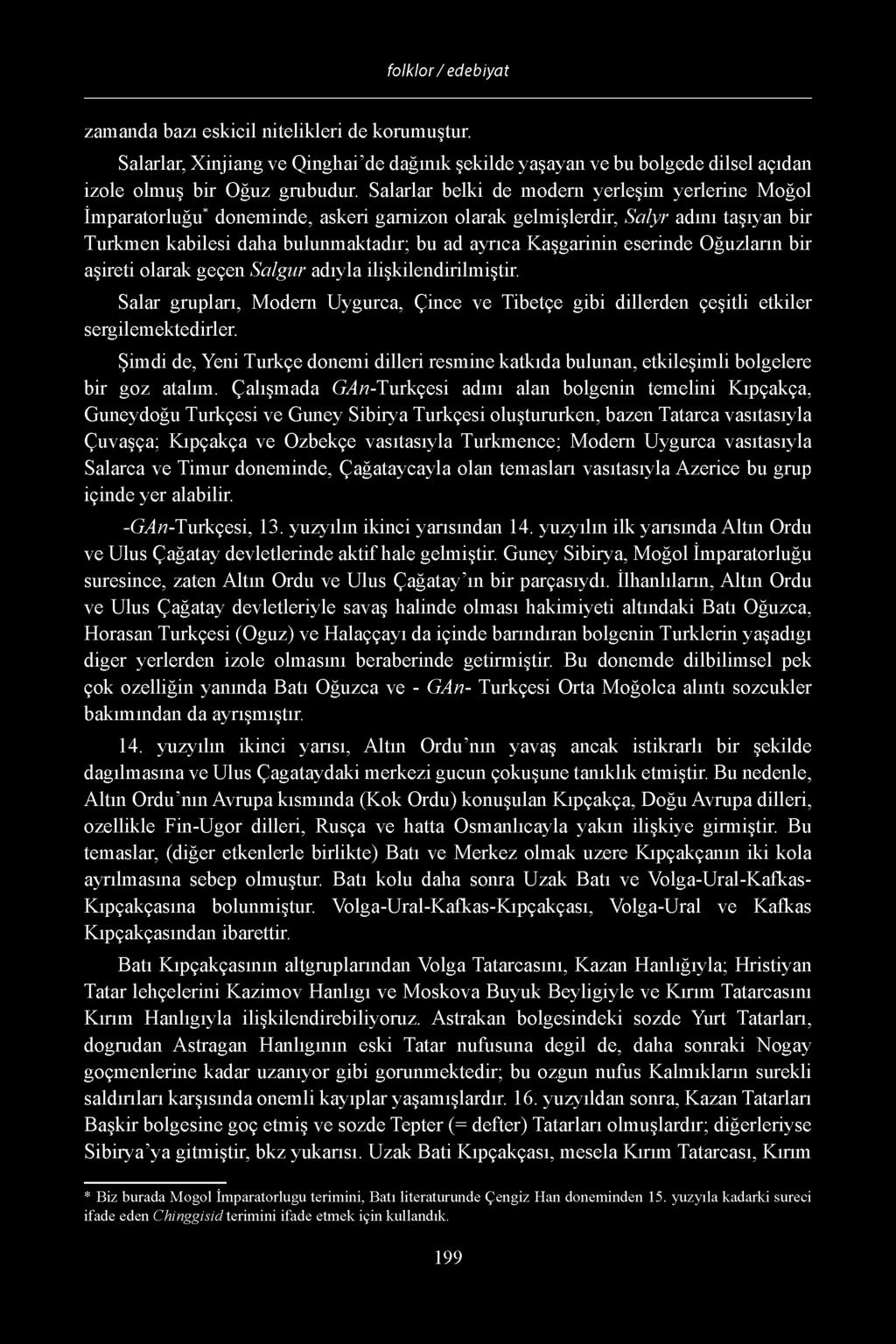 eserinde Oguzlarin bir afireti olarak ge?en Salgur adiyla ilifkilendirilmiftir. Salar gruplari, Modern Uygurca, Cince ve Tibet?e gibi dillerden?efitli etkiler sergilemektedirler. imdi de, Yeni Turk?