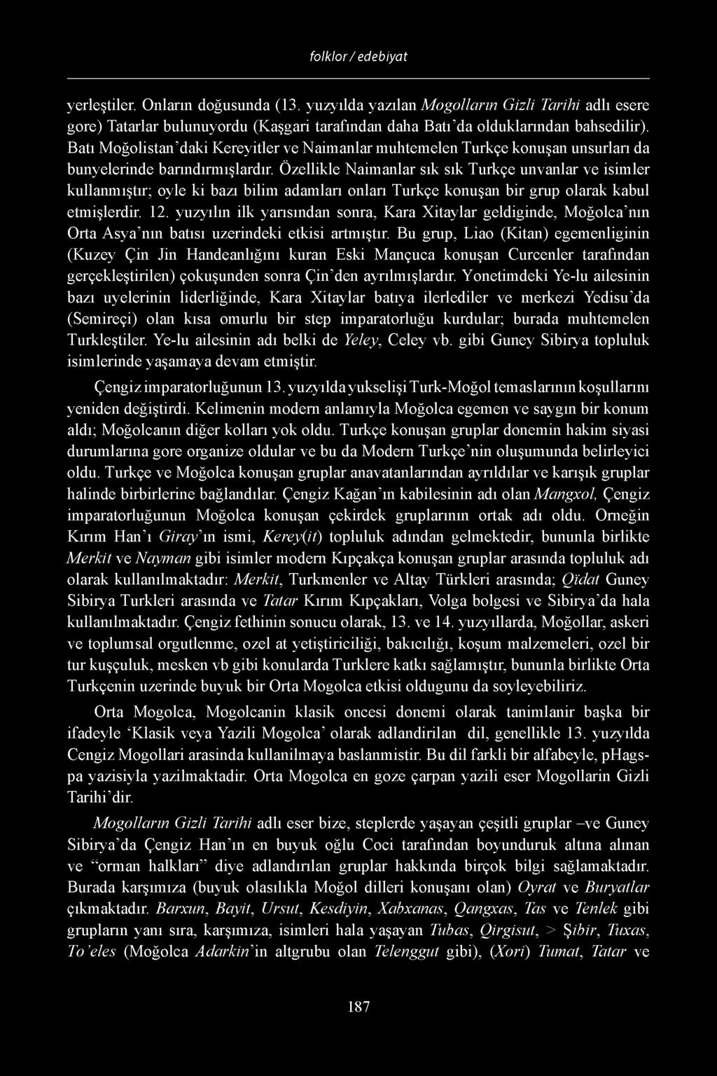 Ozellikle Naimanlar sik sik Turkge unvanlar ve isimler kullanmiftir; oyle ki bazi bilim adamlari onlari Turkge konufan bir grup olarak kabul etmiflerdir. 12.