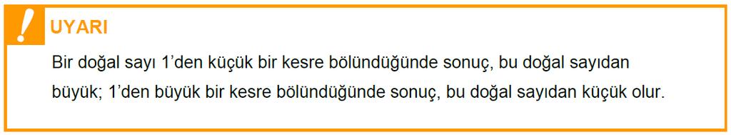 Matematik-6 KAZANIMLAR M.6.1.5.5. Bir doğal sayıyı bir kesre ve bir kesri bir doğal sayıya böler, bu işlemi anlamlandırır. M.6.1.5.6. İki kesrin bölme işlemini yapar ve anlamlandırır.