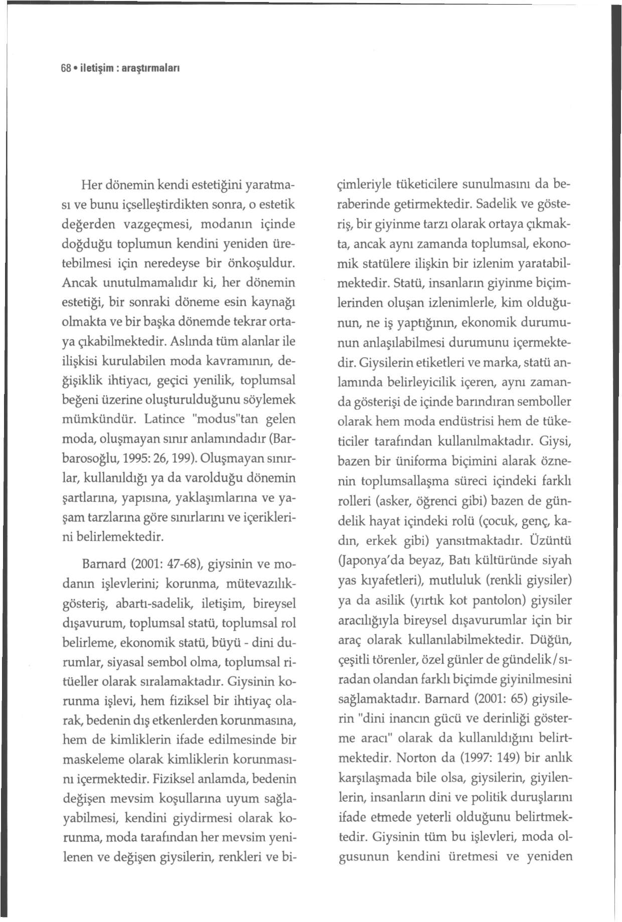 68 iletişim : araştırmaları Her dönemin kendi estetiğini yaratması ve bunu içselleştirdikten sonra, o estetik değerden vazgeçmesi, modanın içinde doğduğu toplumun kendini yeniden üretebilmesi için