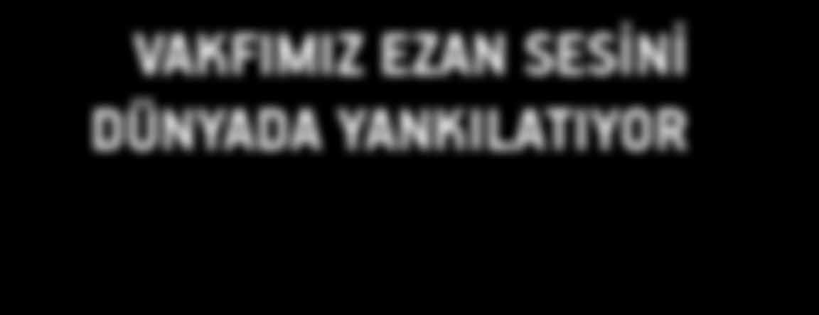 VAKFIMIZ EZAN SESİNİ DÜNYADA YANKILATIYOR Arnavutluk Tiran Merkez Camii Belerus Minsk Camii Vakfımızın, halen ABD, Kazakistan, Kırgızistan, Filipinler, Rusya,