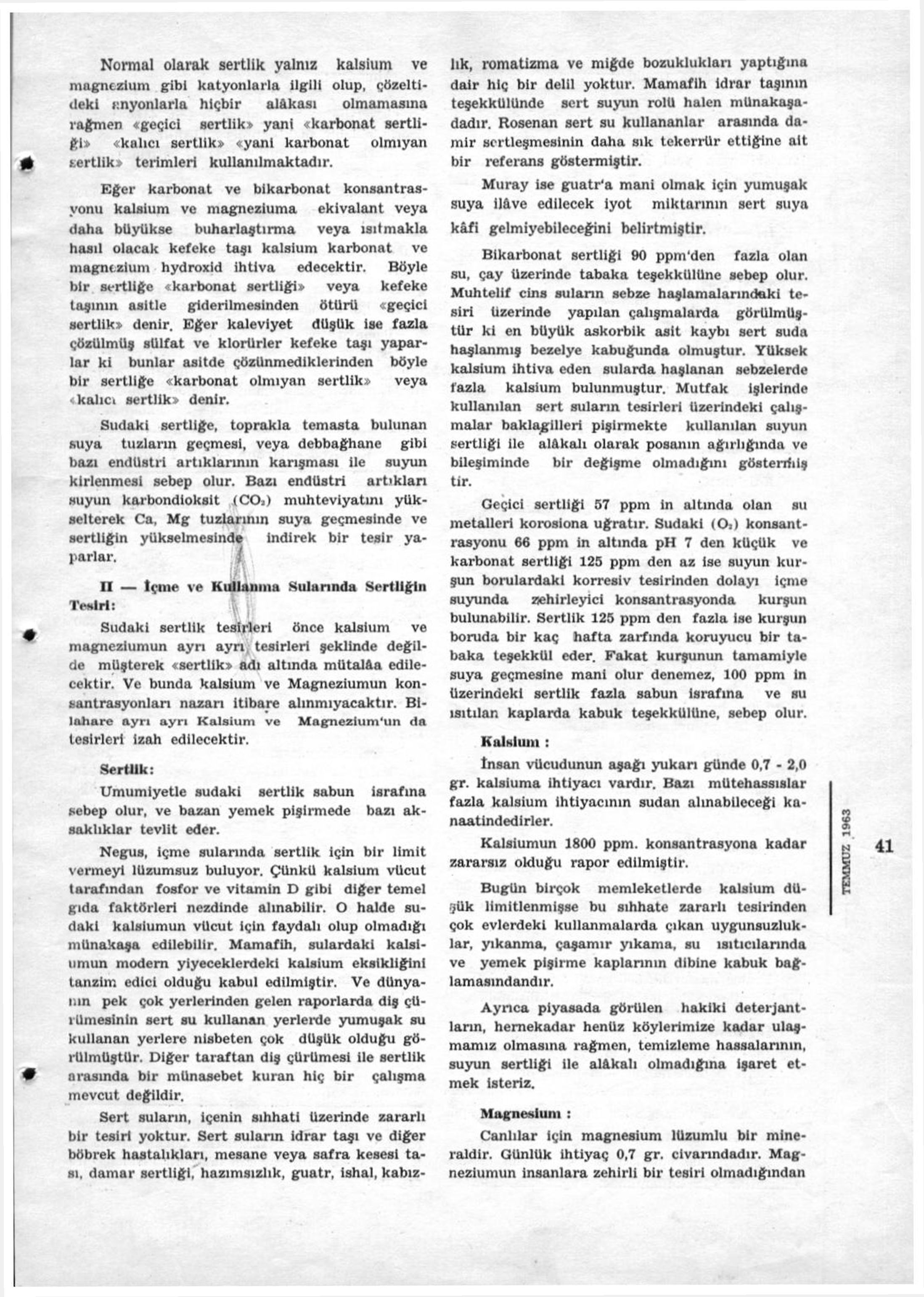 Normal olarak sertlik yalnız kalsium ve magnezlum gibi katyonlarla ilgili olup, çözeltideki anyonlarla hiçbir alakası olmamasına rağmen «geçici sertlik» yani «karbonat sertliği» «kalıcı sertlik»