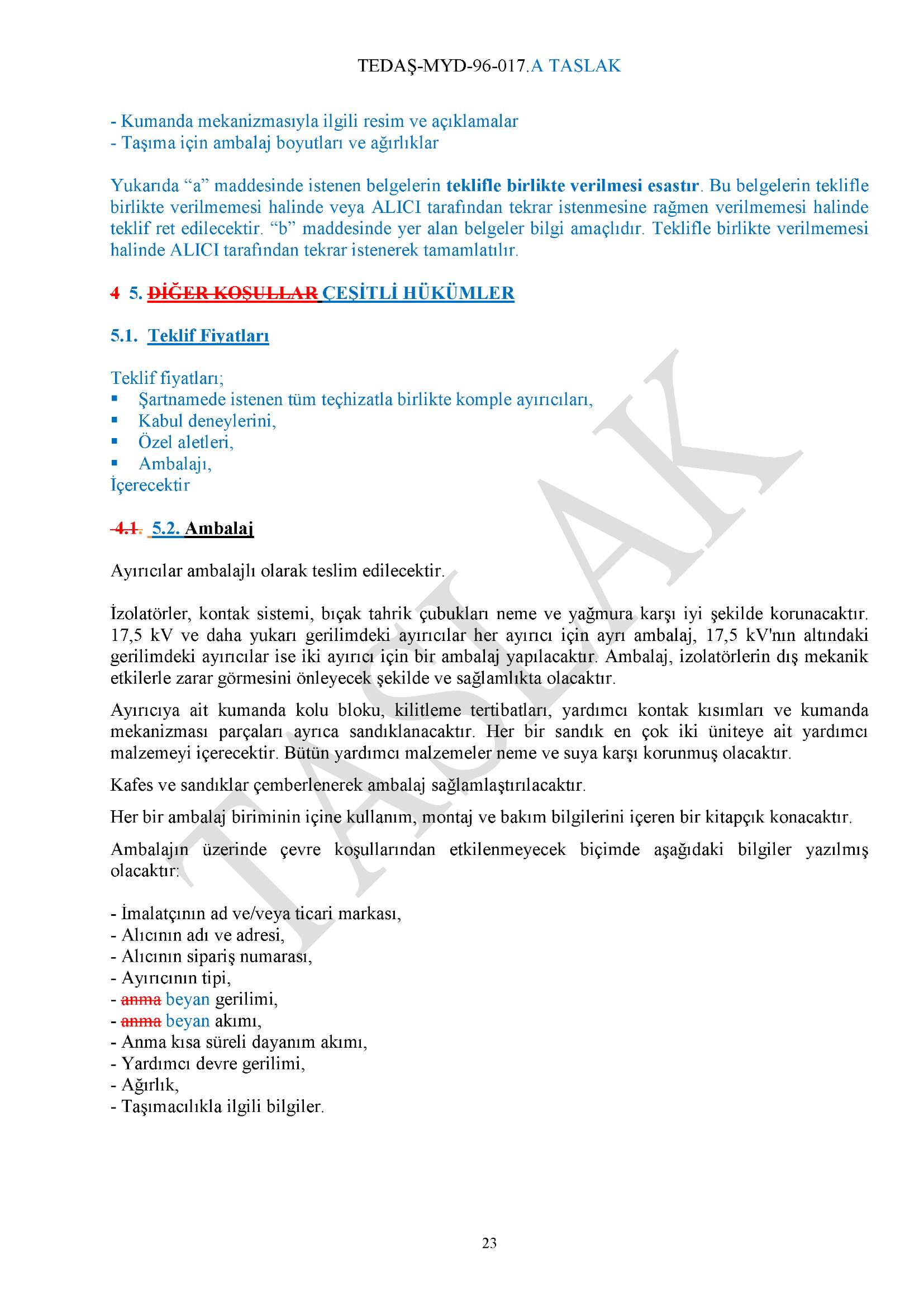 - Kumanda mekanizmasıyla ilgili resim ve açıklamalar - Taşıma için ambalaj boyutları ve ağırlıklar Yukarıda "a" maddesinde istenen belgelerin teklifle birlikte verilmesi esastır.