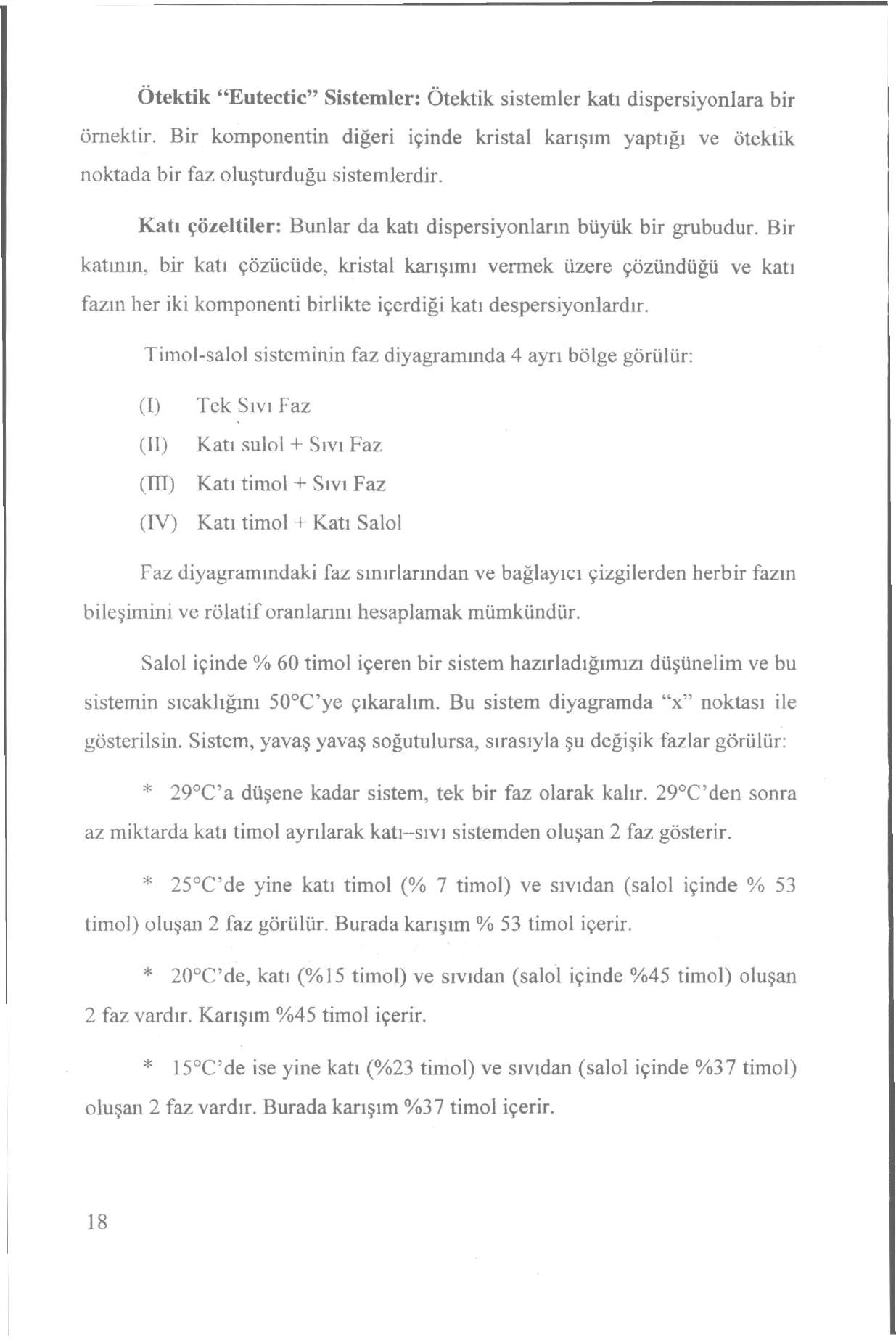 Otektik "Eutectic" Sistemler: Ötektik sistemler katı dispersiyonlara bir örnektir. Bir komponentin diğeri içinde kristal karışım yaptığı ve ötektik noktada bir faz oluşturduğu sistemlerdir.