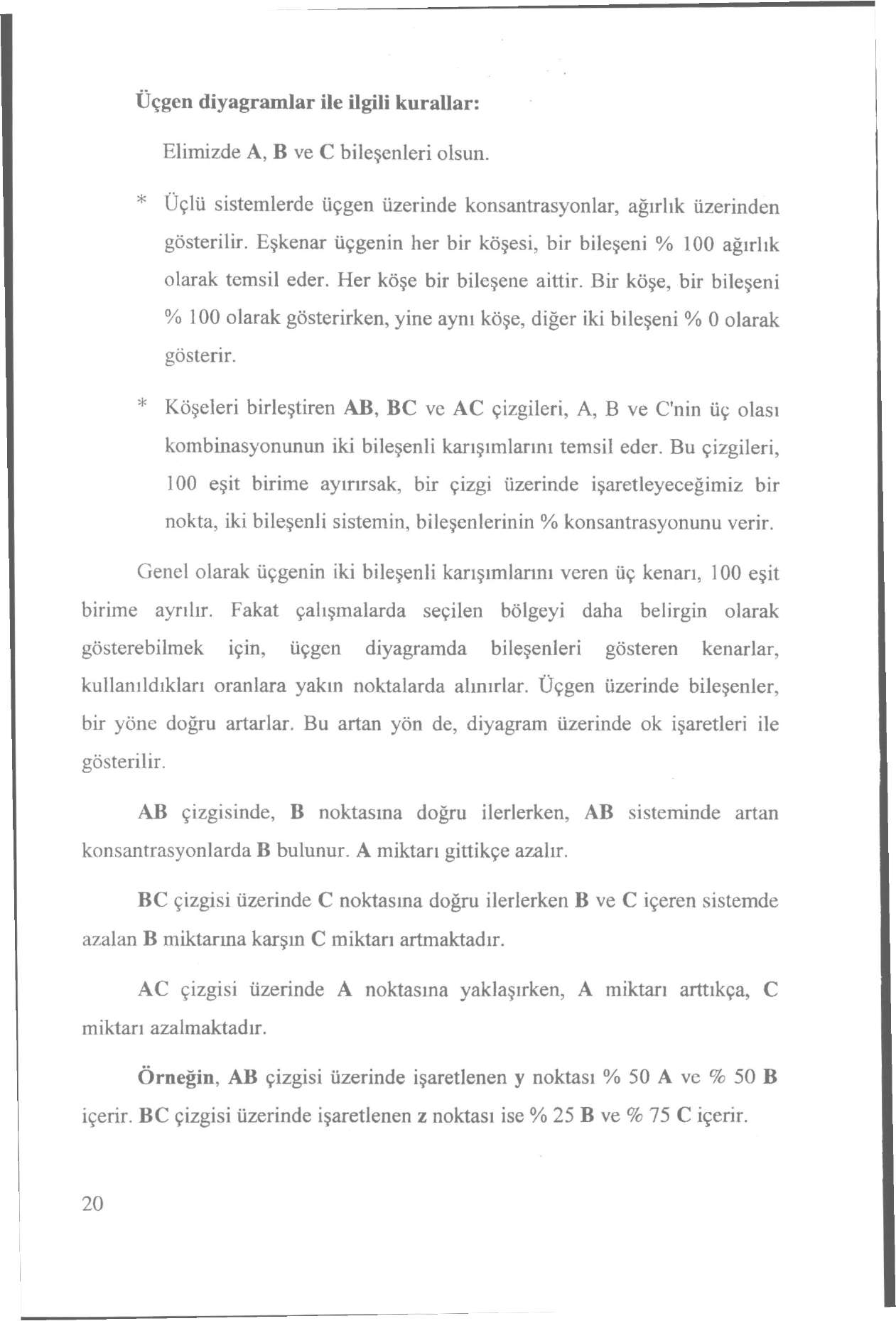 Üçgen diyagramlar ile ilgili kurallar: Elimizde A, B ve C bileşenleri olsun. * Üçlü sistemlerde üçgen üzerinde konsantrasyonlar, ağırlık üzerinden gösterilir.