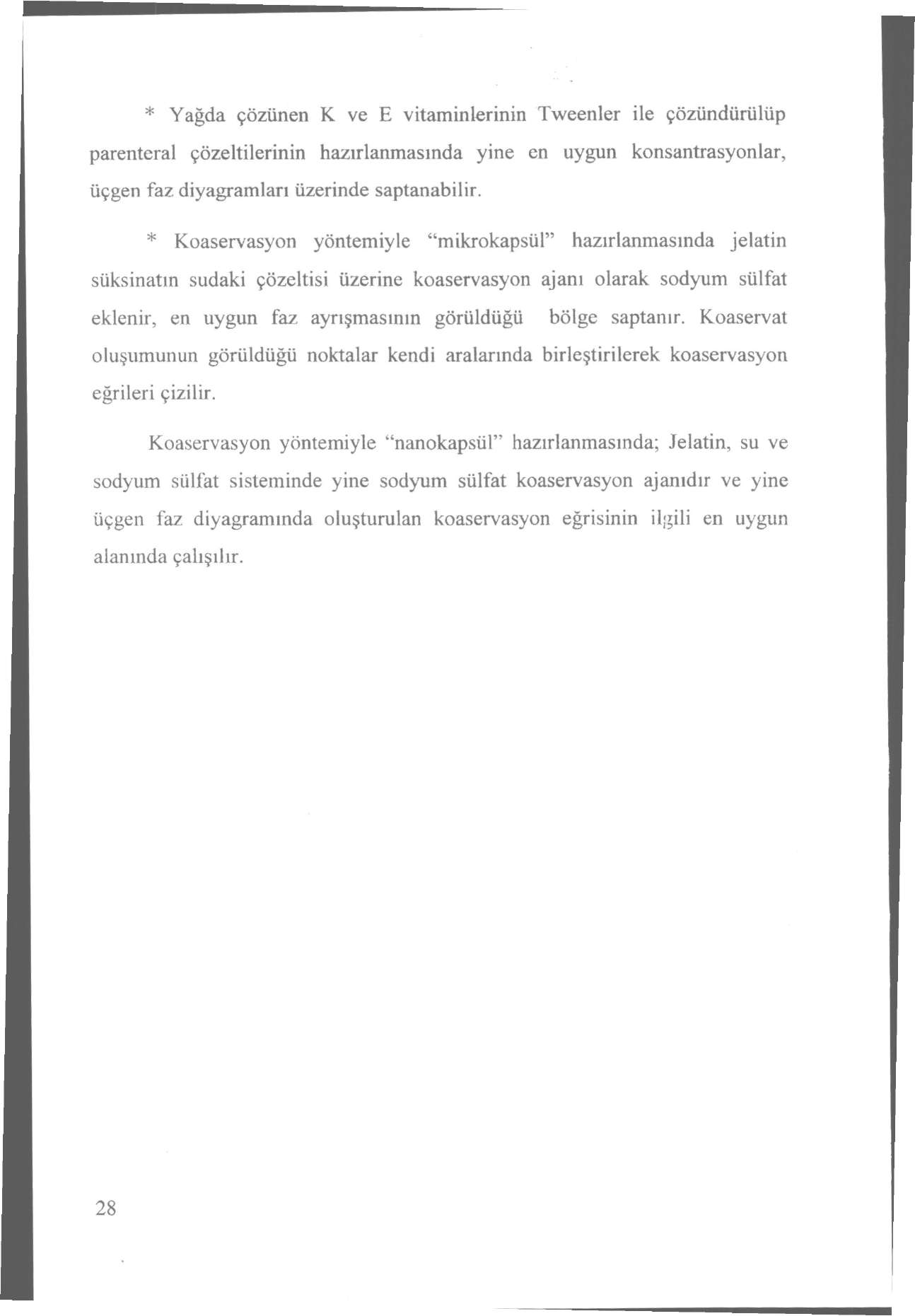 * Yağda çözünen K ve E vitaminlerinin Tweenler ile çözündürülüp parenteral çözeltilerinin hazırlanmasında yine en uygun konsantrasyonlar, üçgen faz diyagramları üzerinde saptanabilir.