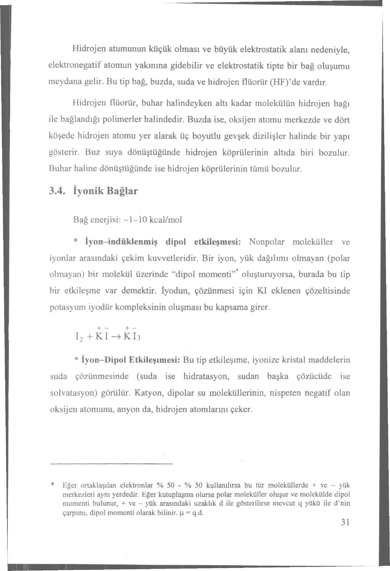 Hidrojen atumunun küçük olması ve büyük elektrostatik alanı nedeniyle, elektronegatif atomun yakınına gidebilir ve elektrostatik tipte bir bağ oluşumu meydana gelir.