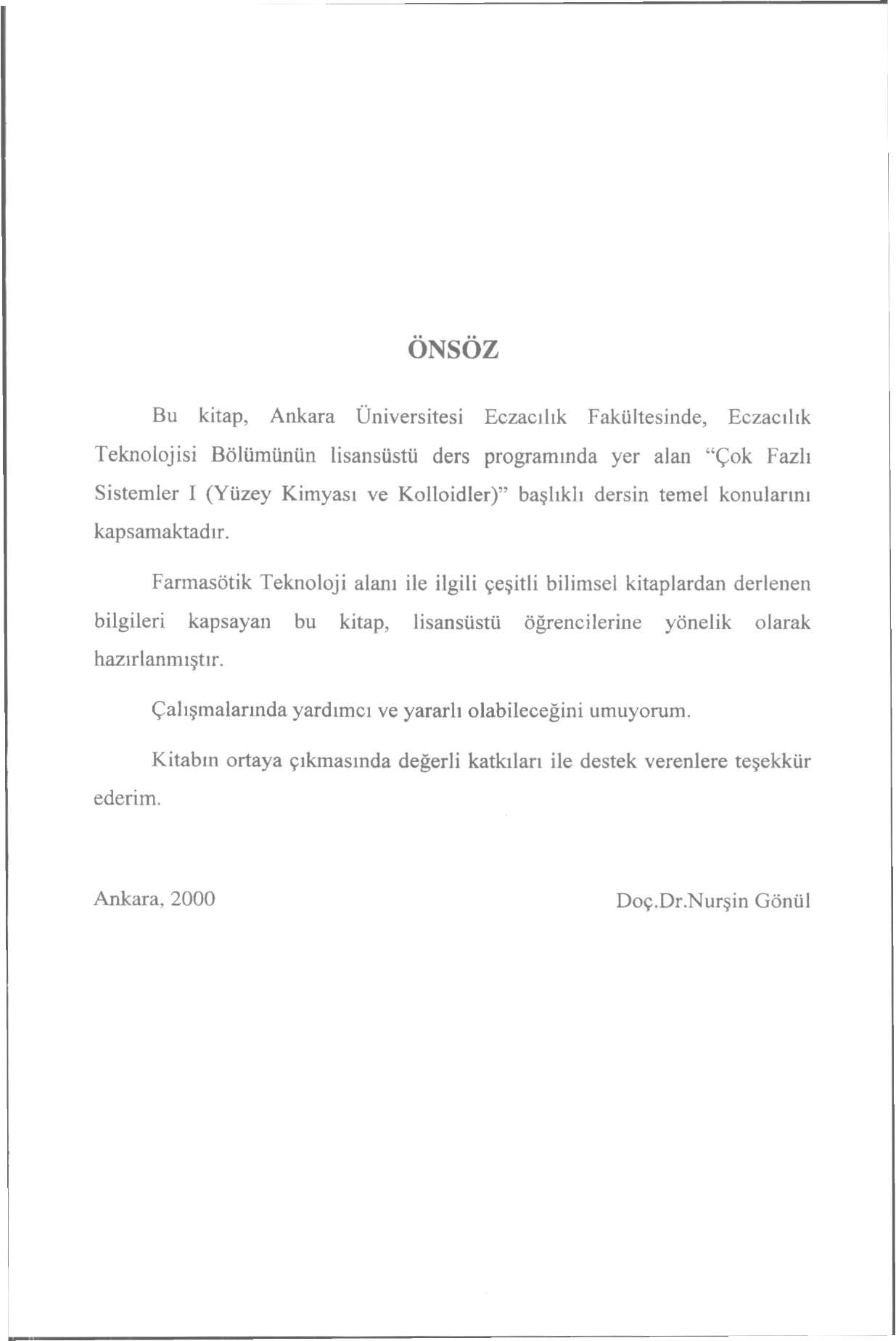 ONSOZ Bu kitap, Ankara Üniversitesi Eczacılık Fakültesinde, Eczacılık Teknolojisi Bölümünün lisansüstü ders programında yer alan "Çok Fazlı Sistemler I (Yüzey Kimyası ve Kolloidler)" başlıklı dersin