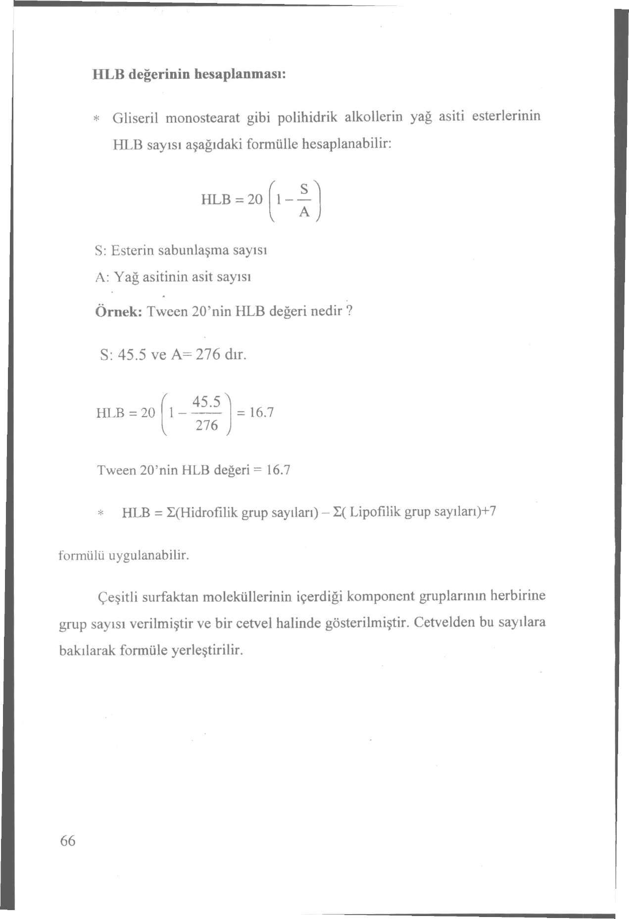 HLB değerinin hesaplanması: * Gliseril monostearat gibi polihidrik alkollerin yağ asiti esterlerinin HLB sayısı aşağıdaki formülle hesaplanabilir: HLB = 20 A S: Esterin sabunlaşma sayısı A: Yağ