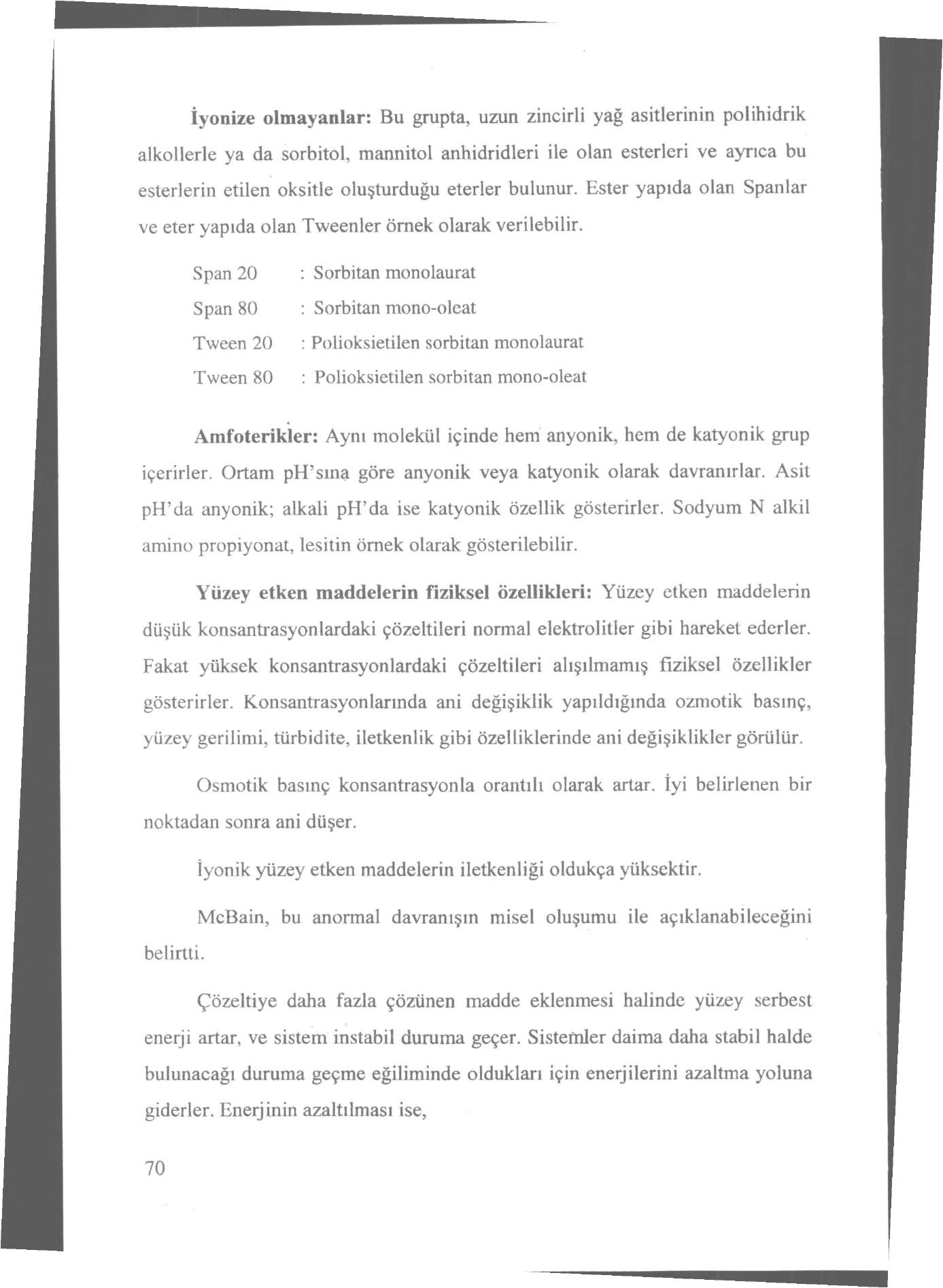 İyonize olmayanlar: Bu grupta, uzun zincirli yağ asitlerinin polihidrik alkollerle ya da sorbitol, mannitol anhidridleri ile olan esterleri ve ayrıca bu esterlerin etilen oksitle oluşturduğu eterler