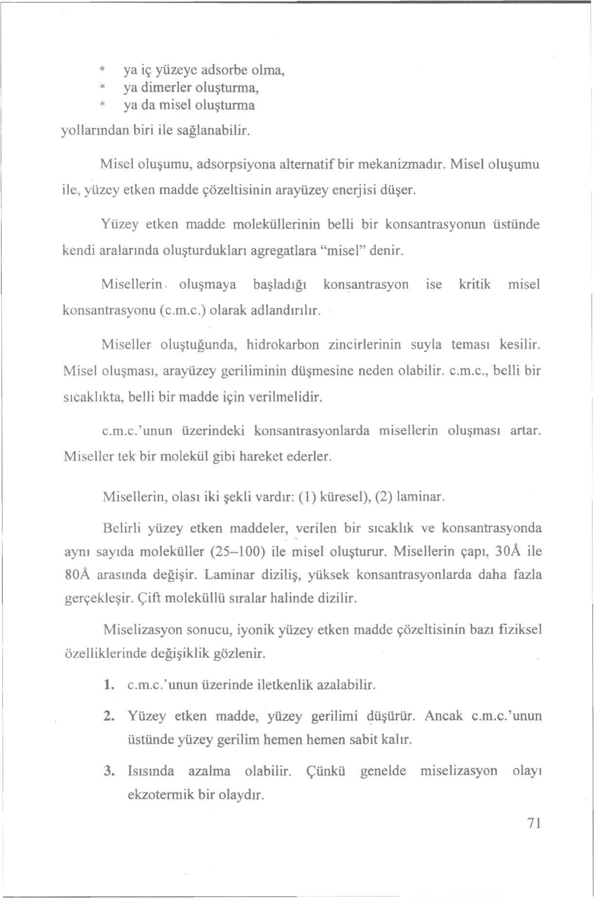 * ya iç yüzeye adsorbe olma, * ya dimerler oluşturma, * ya da misel oluşturma yollarından biri ile sağlanabilir. Misel oluşumu, adsorpsiyona alternatif bir mekanizmadır.