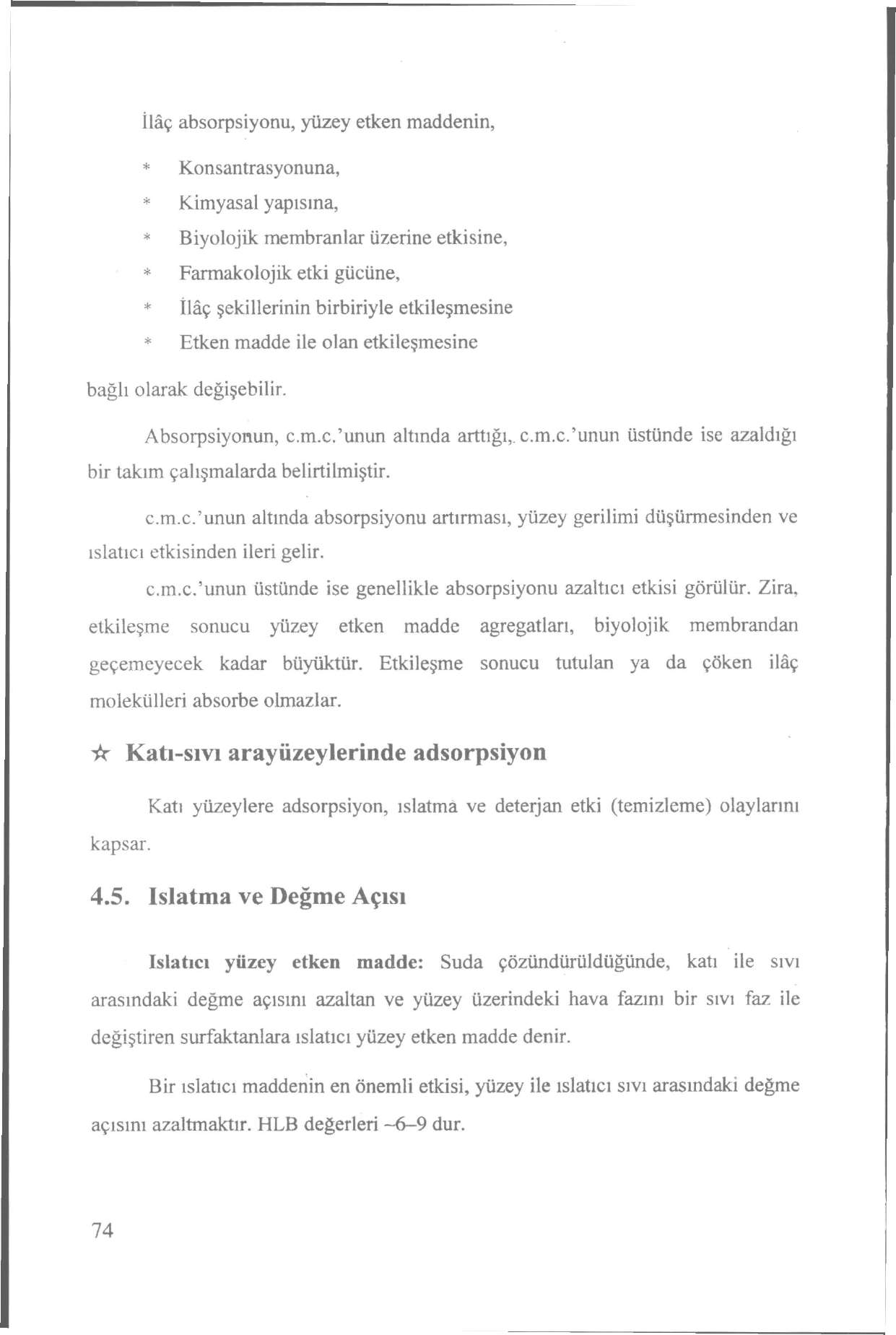 İlâç absorpsiyonu, yüzey etken maddenin, * Konsantrasyonuna, * Kimyasal yapısına, * Biyolojik membranlar üzerine etkisine, * Farmakolojik etki gücüne, * İlâç şekillerinin birbiriyle etkileşmesine *