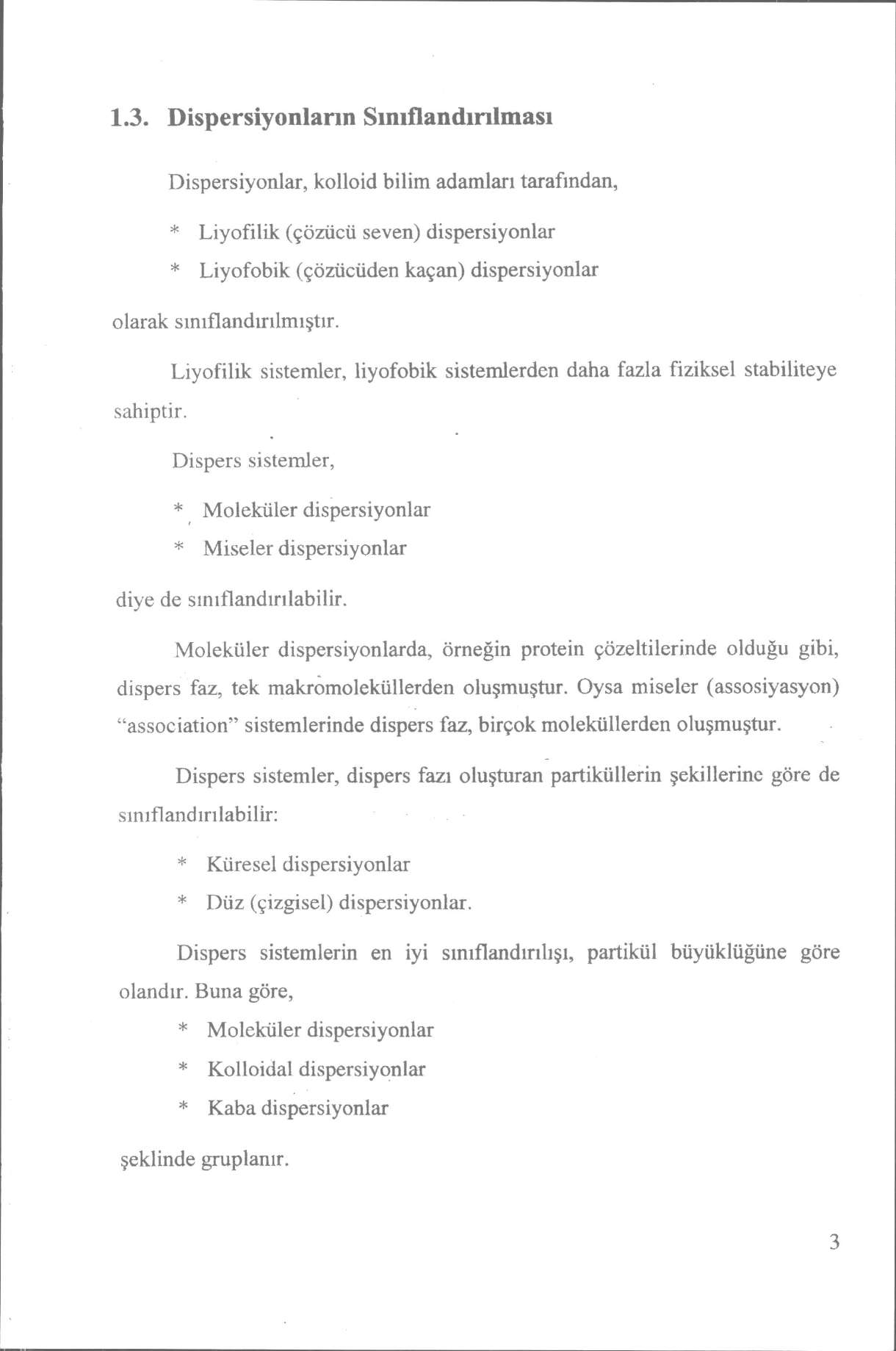 1.3. Dispersiyonların Sınıflandırılması Dispersiyonlar, kolloid bilim adamları tarafından, * Liyofilik (çözücü seven) dispersiyonlar * Liyofobik (çözücüden kaçan) dispersiyonlar olarak