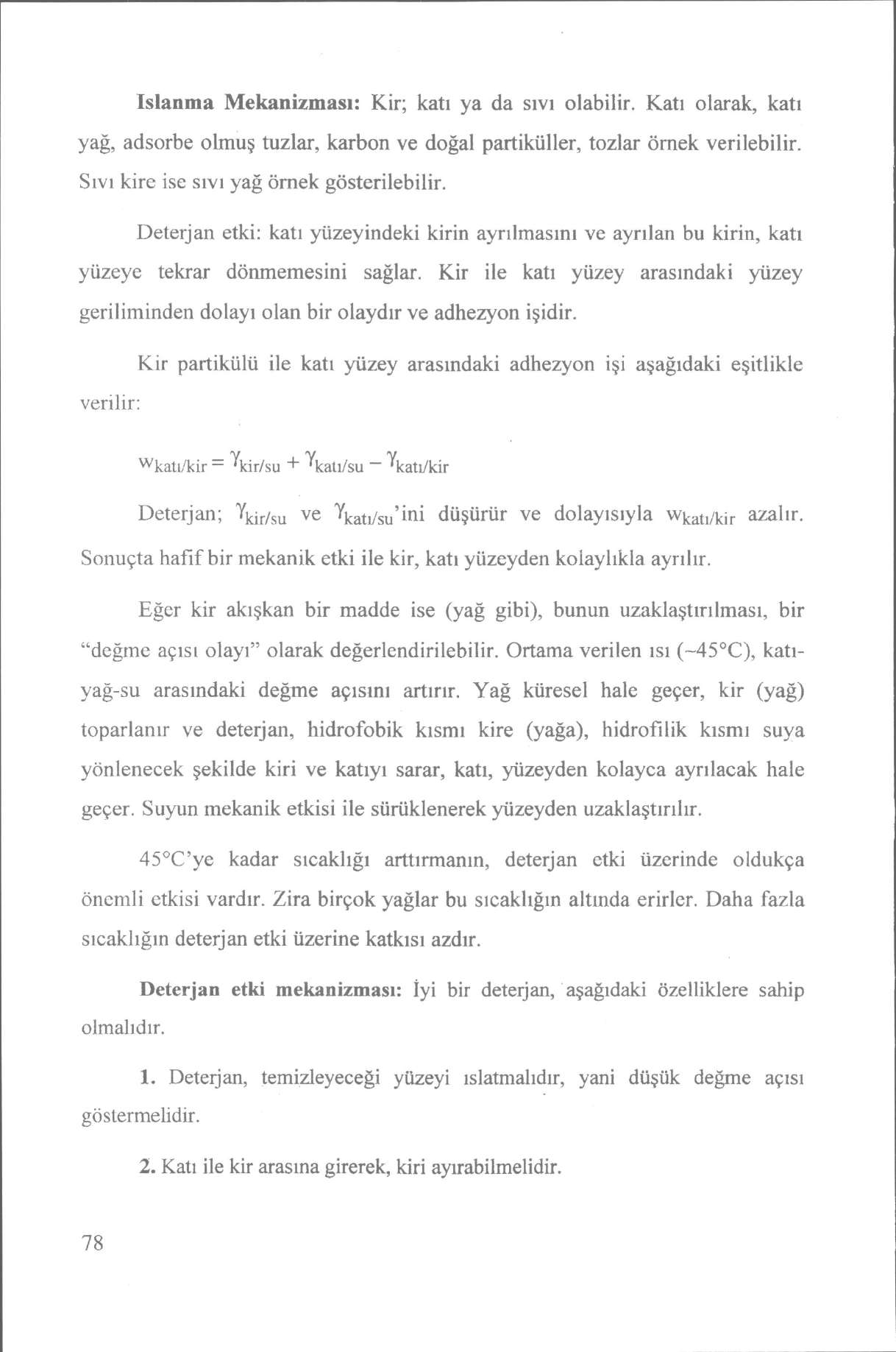 Islanma Mekanizması: Kir; katı ya da sıvı olabilir. Katı olarak, katı yağ, adsorbe olmuş tuzlar, karbon ve doğal partiküller, tozlar örnek verilebilir. Sıvı kire ise sıvı yağ örnek gösterilebilir.