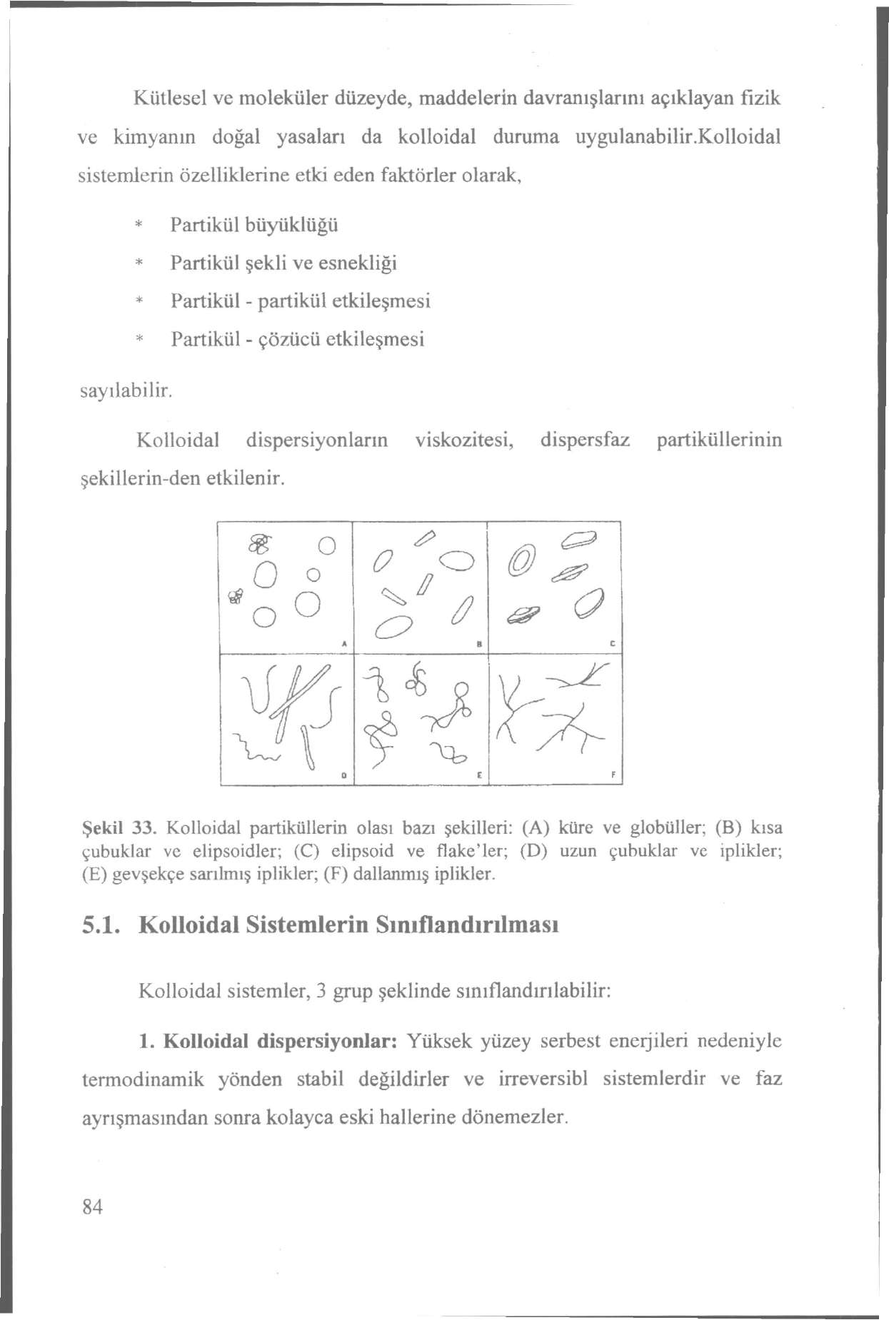 Kütlesel ve moleküler düzeyde, maddelerin davranışlarını açıklayan fizik ve kimyanın doğal yasaları da kolloidal duruma uygulanabilir.