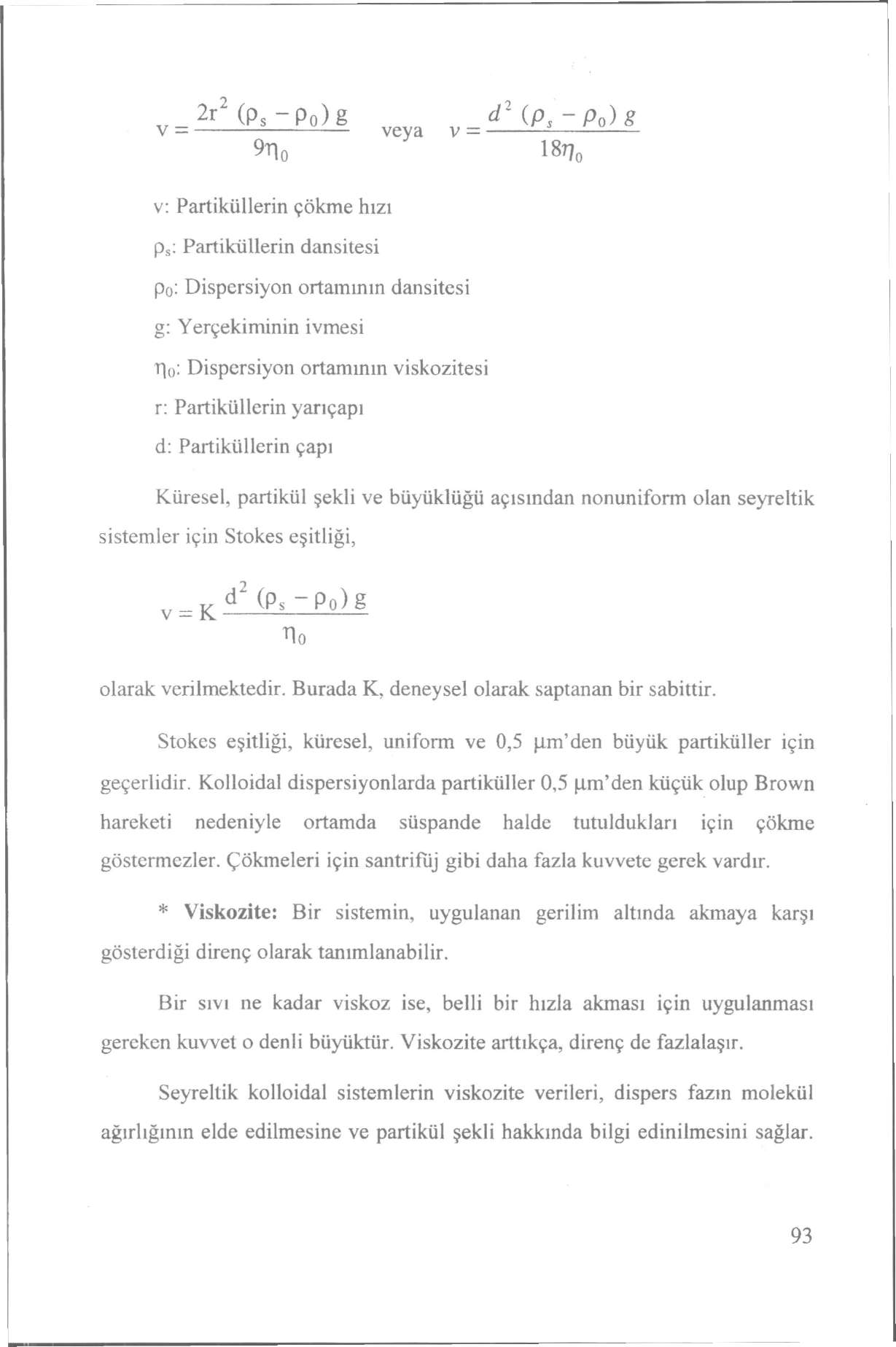 V = 2r2 (Ps-Po)g veya v = d 2 9ri 0 18T7 0 (P s -P 0 )g v: Partiküllerin çökme hızı p s : Partiküllerin dansitesi Po: Dispersiyon ortamının dansitesi g: Yerçekiminin ivmesi r 0 : Dispersiyon