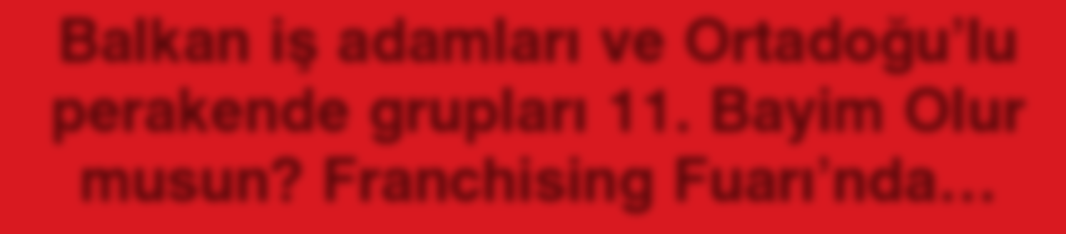 BA YİM OLUr MU SUN EYLÜL 2013 6 FUAR Balkan iş adamları ve Ortadoğu lu perakende grupları 11. Bayim Olur musun?