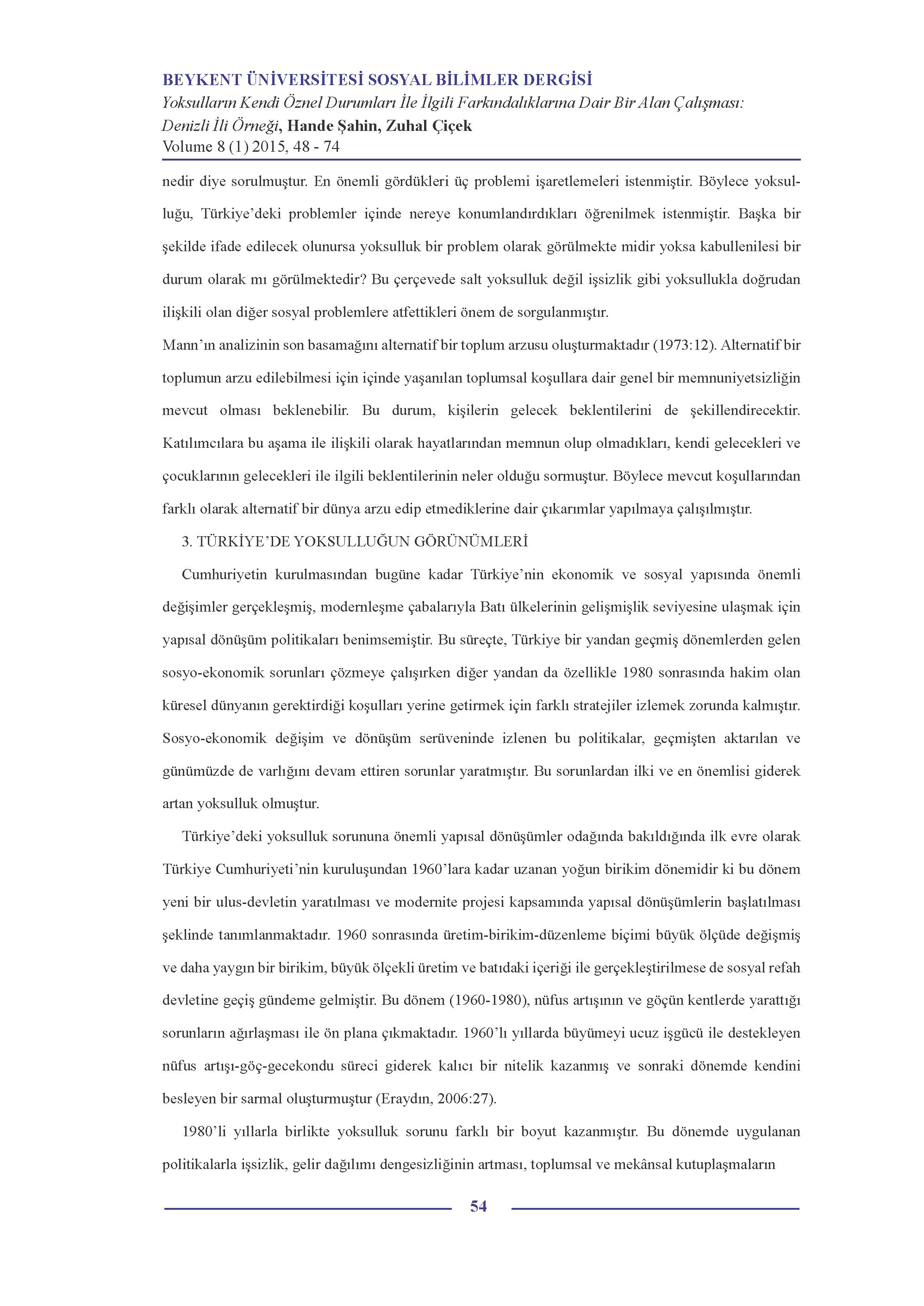 nedir diye sorulmuştur. En önemli gördükleri üç problemi işaretlemeleri istenmiştir. Böylece yoksulluğu, Türkiye'deki problemler içinde nereye konumlandırdıkları öğrenilmek istenmiştir.