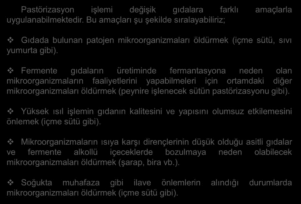 PASTÖRİZASYON Pastörizasyon mikroorganizmaların büyük bir kısmını öldüren ve genellikle 100 o C nin altındaki sıcaklıklarda uygulanan bir ısısal işlemdir.