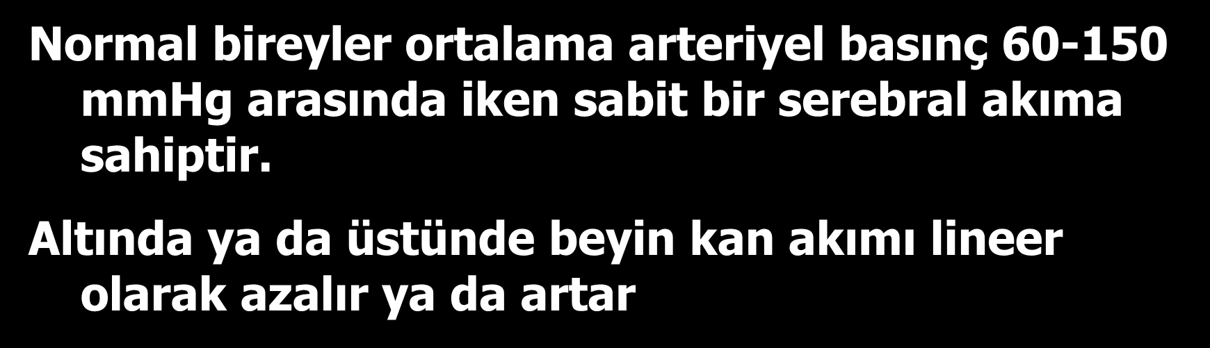 Normal bireyler ortalama arteriyel basınç 60-150 mmhg arasında iken sabit bir serebral akıma