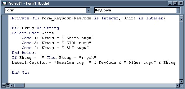 Şekil 1.15 10.Kod penceresinden Keydown özelliğinin seçilmesi ile Private Sub Form_... ve satırlarının otomatik olarak geldiği görülür. Bu iki satır arasına Şekil 1.15 de görülen kodlar yazılır.