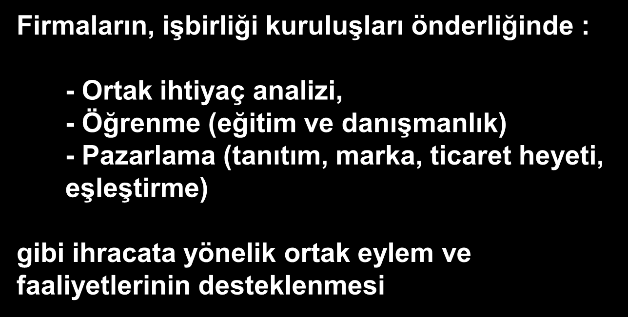 Firmaların, iģbirliği kuruluģları önderliğinde : Kümelenme - Ortak ihtiyaç analizi, - Öğrenme (eğitim ve danıģmanlık) -