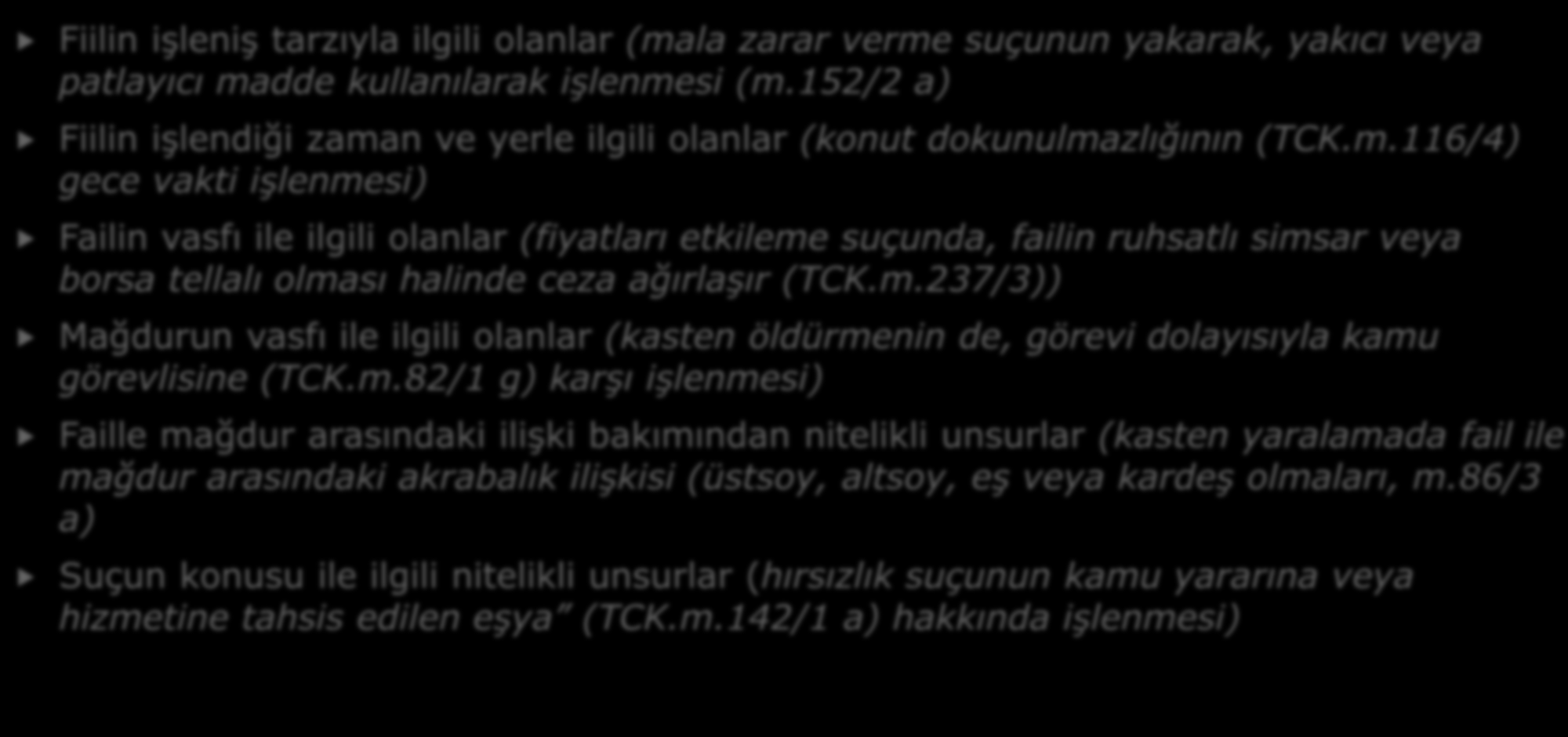 SUÇUN NİTELİKLİ UNSURLARINA ÖRNEKLER Fiilin işleniş tarzıyla ilgili olanlar (mala zarar verme suçunun yakarak, yakıcı veya patlayıcı madde kullanılarak işlenmesi (m.