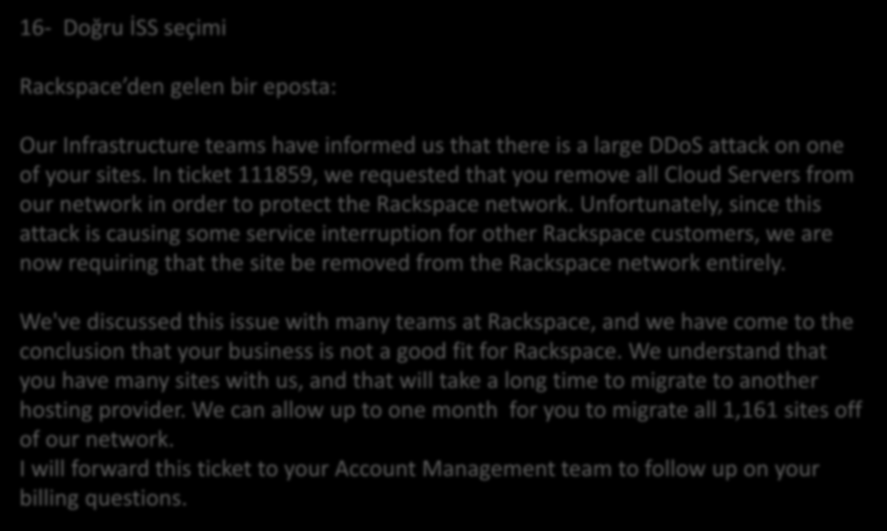 Yöntemler 16- Doğru İSS seçimi Rackspace den gelen bir eposta: Our Infrastructure teams have informed us that there is a large DDoS attack on one of your sites.