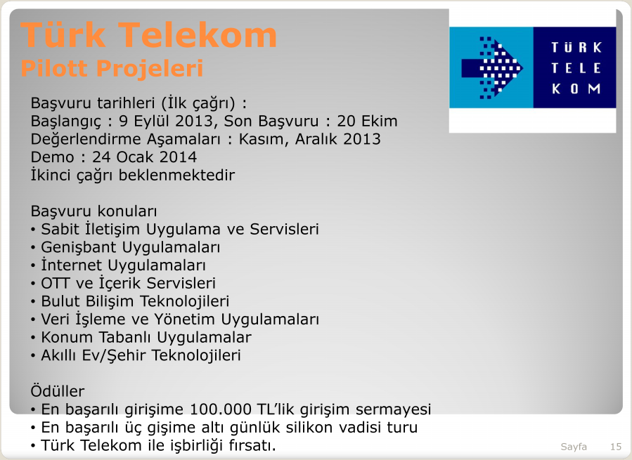 Türk Telekom Pilott Projeleri Başvuru tarihleri (İlk çağrı) : Başlangıç : 9 Eylül 2013, Son Başvuru : 20 Ekim Değerlendirme Aşamaları : Kasım, Aralık 2013 Demo : 24 Ocak 2014 İkinci çağrı