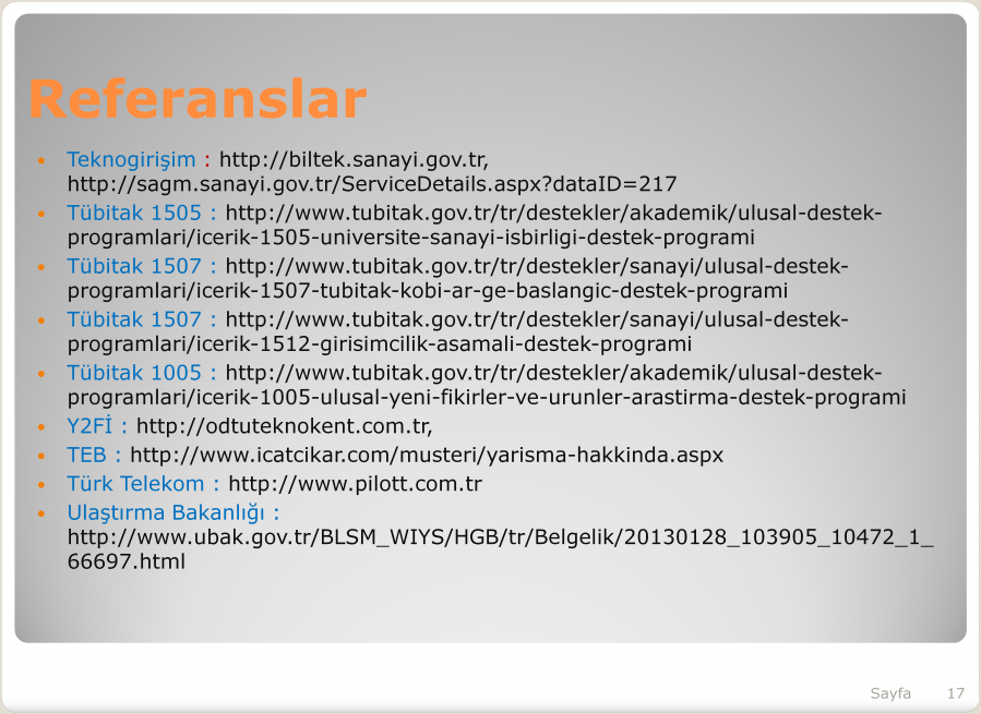 Referanslar Teknogirişim : http://biltek.sanayi.gov.tr, http://sagm.sanayi.gov.tr/servicedetails.aspx?dataid=217 Tübitak 1505 : http://www.tubitak.gov.tr/tr/destekler/akademik/ulusal-destekprogramlari/icerik-1505-universite-sanayi-isbirligi-destek-programi Tübitak 1507 : http://www.