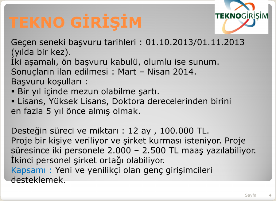 TEKNO GİRİŞİM Geçen seneki başvuru tarihleri : 01.10.2013/01.11.2013 (yılda bir kez). İki aşamalı, ön başvuru kabulü, olumlu ise sunum. Sonuçların ilan edilmesi : Mart Nisan 2014.