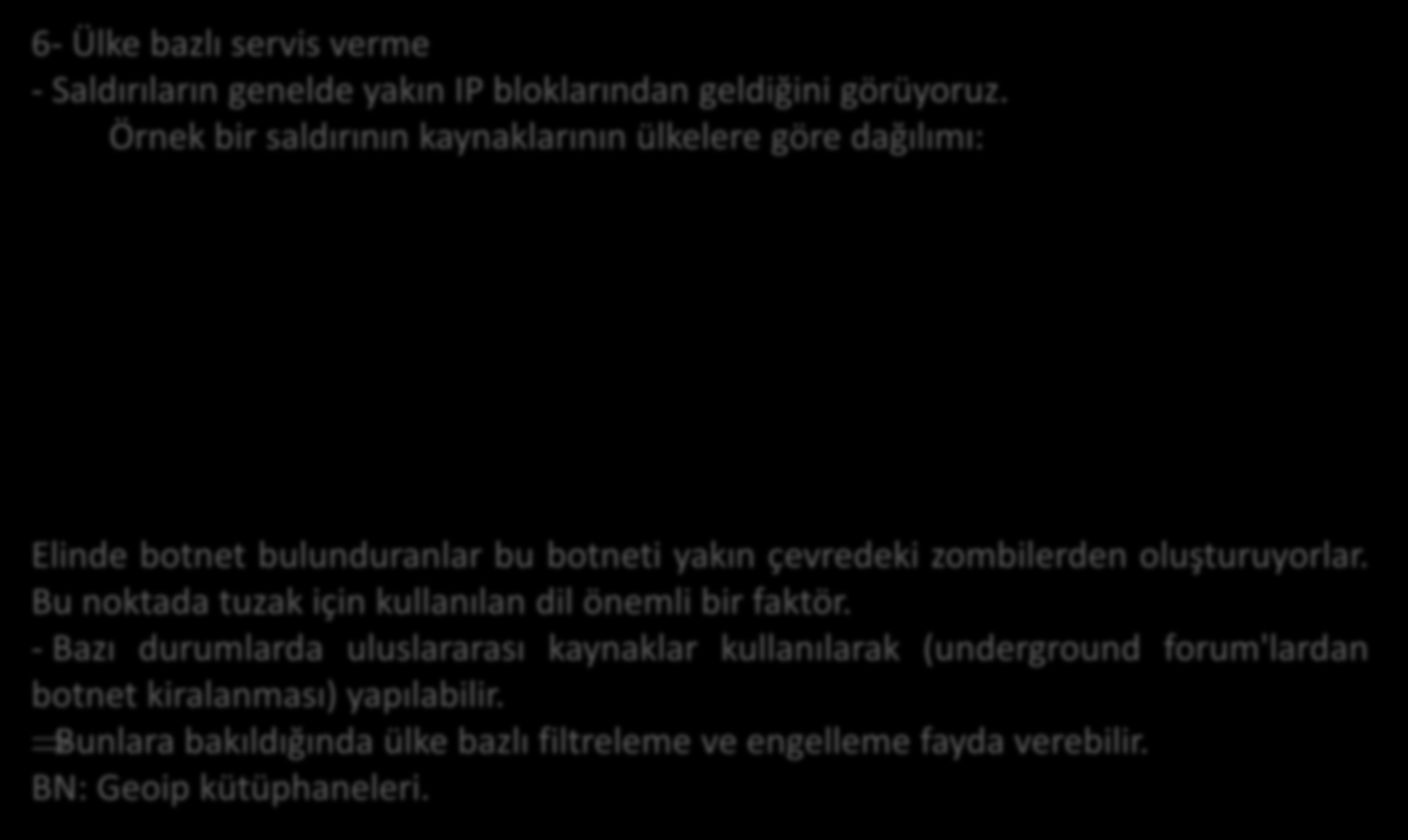 Yöntemler 6- Ülke bazlı servis verme - Saldırıların genelde yakın IP bloklarından geldiğini görüyoruz.