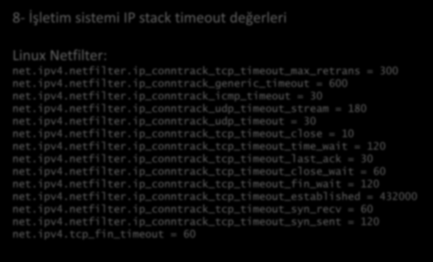 Yöntemler 8- İşletim sistemi IP stack timeout değerleri Linux Netfilter: net.ipv4.netfilter.ip_conntrack_tcp_timeout_max_retrans = 300 net.ipv4.netfilter.ip_conntrack_generic_timeout = 600 net.ipv4.netfilter.ip_conntrack_icmp_timeout = 30 net.