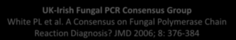 UK-Irish Fungal PCR Consensus Group White PL et al. A Consensus on Fungal Polymerase Chain Reaction Diagnosis?