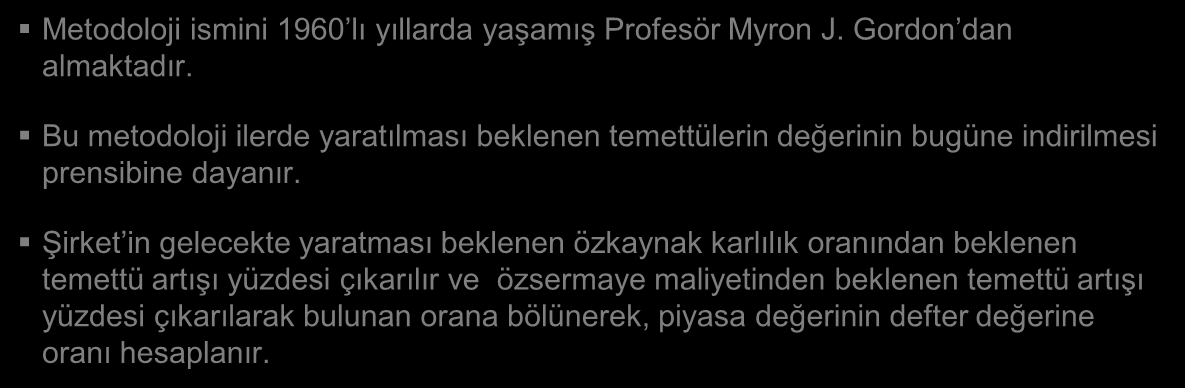 Değerleme Yöntemleri Gordon Growth (büyüme) Metodolojisi Metodoloji ismini 1960 lı yıllarda yaşamış Profesör Myron J. Gordon dan almaktadır.