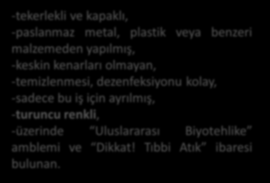 -tekerlekli ve kapaklı, -paslanmaz metal, plastik veya benzeri malzemeden yapılmış, -keskin