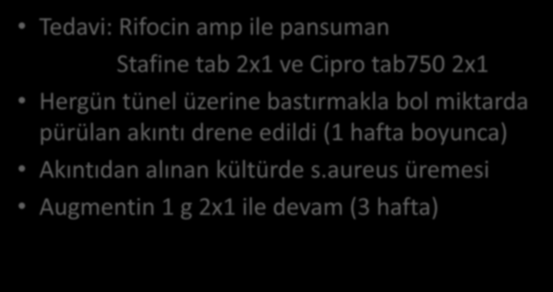 OLGU 4 Tedavi: Rifocin amp ile pansuman Stafine tab 2x1 ve Cipro tab750 2x1 Hergün tünel üzerine bastırmakla bol miktarda