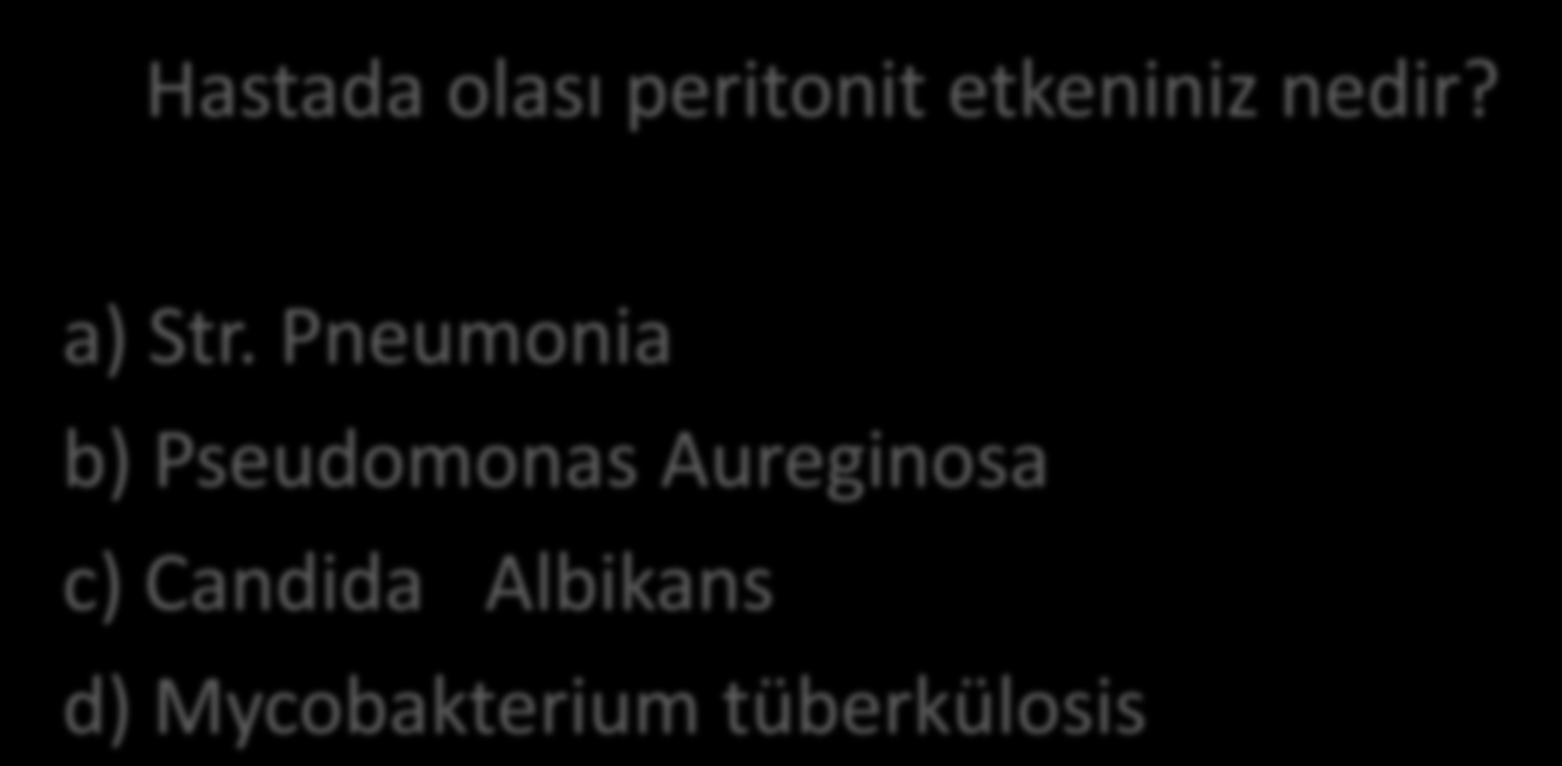 OLGU 7 Hastada olası peritonit etkeniniz nedir? a) Str.