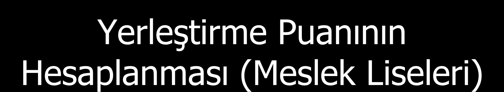 YerleĢtirme Puanının Hesaplanması (Meslek Liseleri) YerleĢtirme Puanı Sınav Puanı (YGS veya LYS) Y-YGS= YGS + (AOBP X 0,15) + AOBP X 0,06) (AOBP X 0,15) + AOBP X 0,06) Y-LYS-MF= LYS-MF + (AOBP X