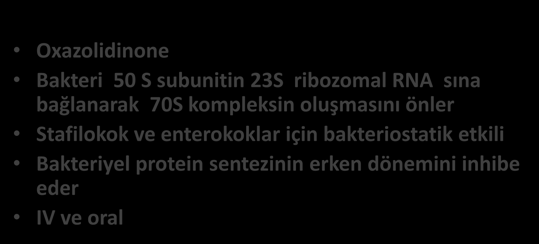 Linezolid Oxazolidinone Bakteri 50 S subunitin 23S ribozomal RNA sına bağlanarak 70S kompleksin oluşmasını önler