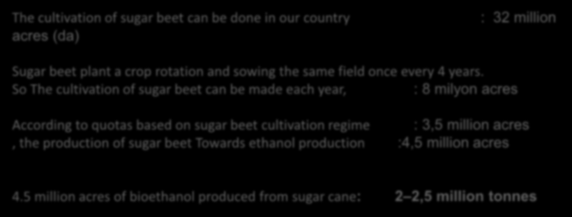 Bioethanol Production Capacity in Turkey Based on Sugar Beet The cultivation of sugar beet can be done in our country acres (da) : 32 million Sugar beet plant a crop rotation and sowing the same