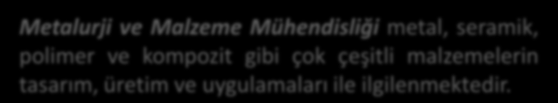 Metalurji ve Malzeme Mühendisliği, Metalurji ve Malzeme Mühendisliği Bölümü malzeme tasarım, sentez, üretim ve karakterizasyonu alanlarında yetkin birer mühendis yetiştirmek üzere genç ve dinamik