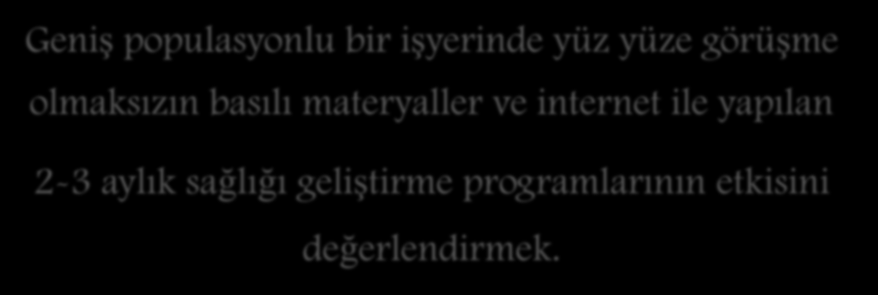 Araştırmanın Amacı Geniş populasyonlu bir işyerinde yüz yüze görüşme olmaksızın basılı