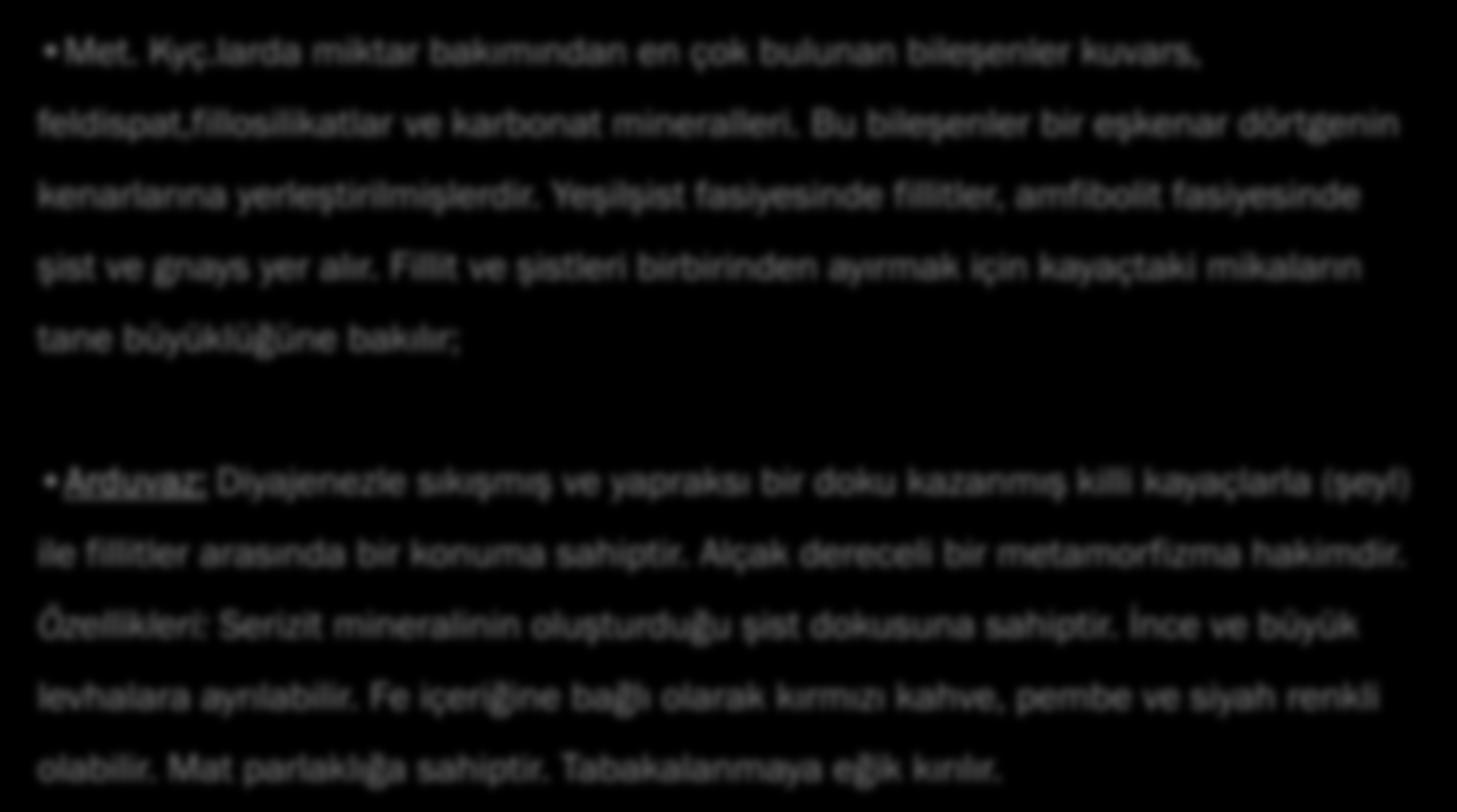 Met. Kyç.larda miktar bakımından en çok bulunan bileşenler kuvars, feldispat,fillosilikatlar ve karbonat mineralleri. Bu bileşenler bir eşkenar dörtgenin kenarlarına yerleştirilmişlerdir.