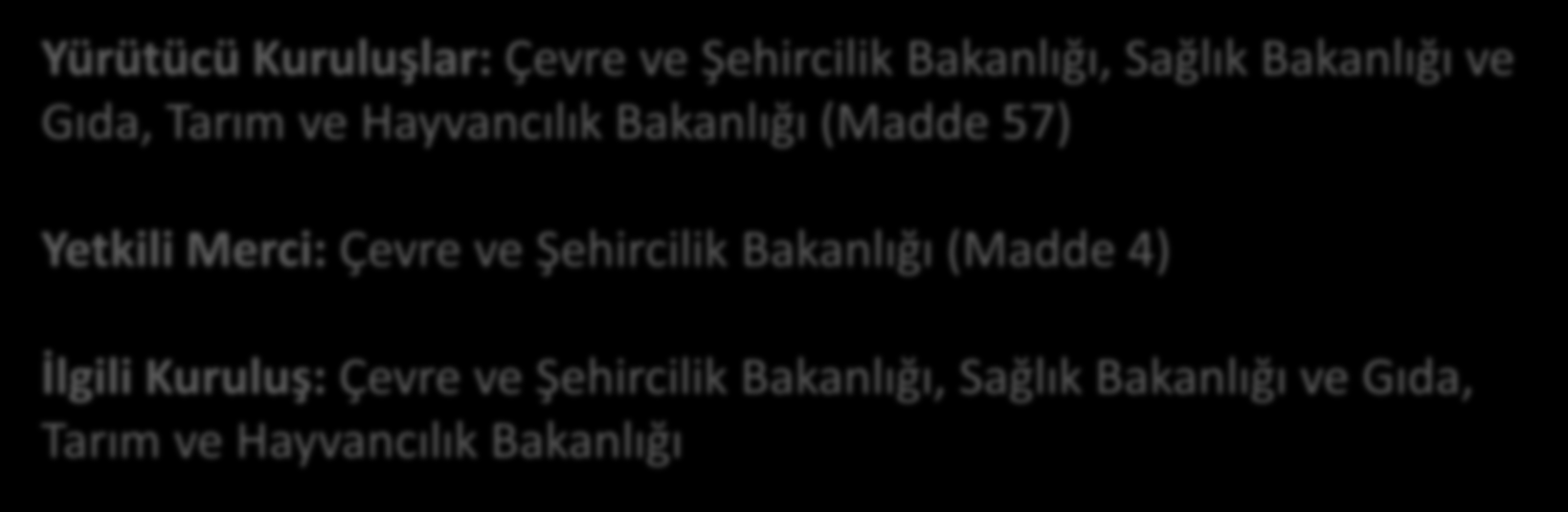 Yürütücü Kuruluşlar: Çevre ve Şehircilik Bakanlığı, Sağlık Bakanlığı ve Gıda, Tarım ve Hayvancılık Bakanlığı (Madde 57) Yetkili Merci: