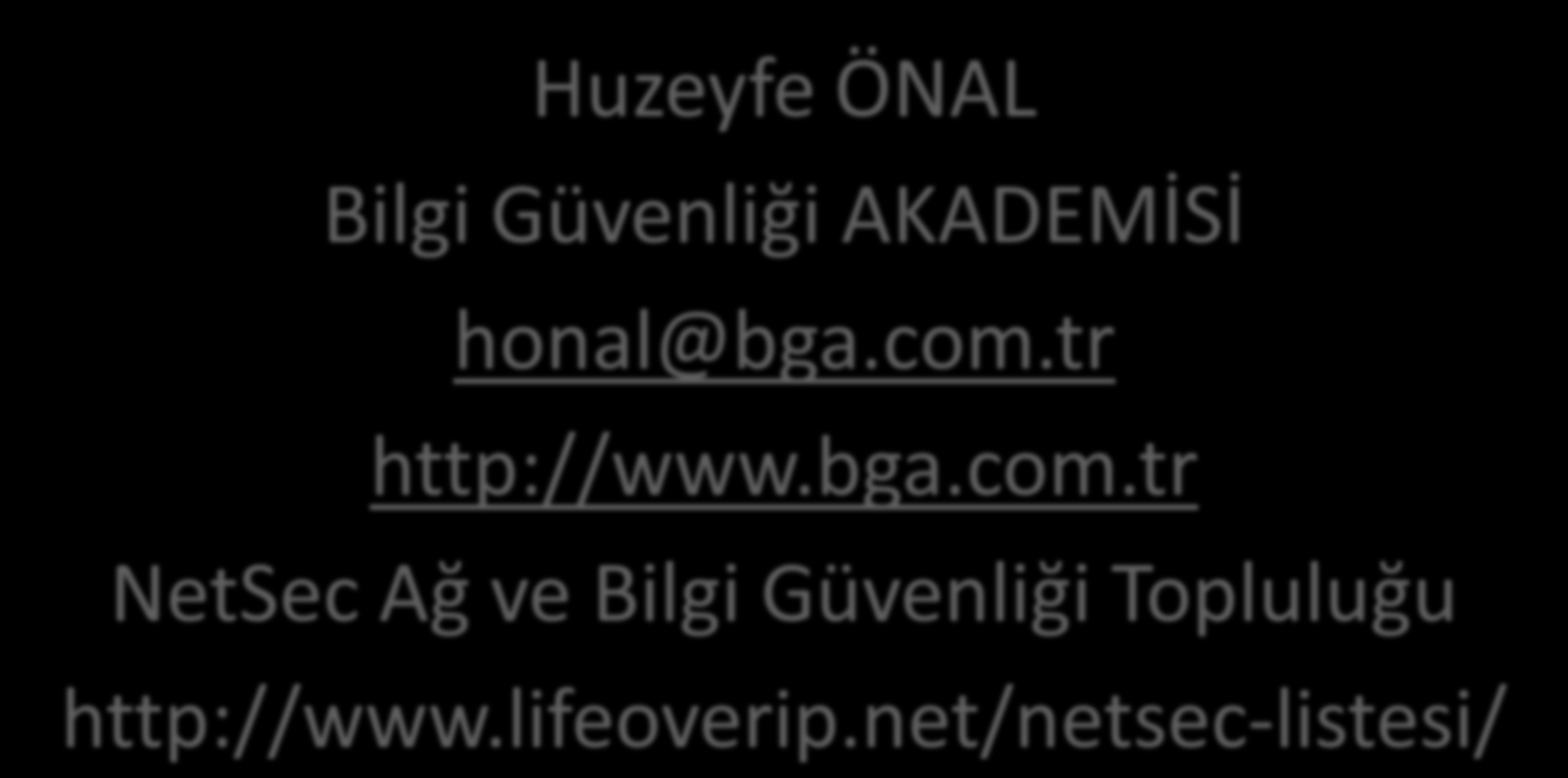 Teşekkürler Huzeyfe ÖNAL Bilgi Güvenliği AKADEMİSİ honal@bga.com.