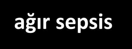 Sepsis Sepsis, enfeksiyona karşı konağın verdiği, ağır sepsis (dokümente ya da şüpheli enfeksiyona sekonder akut organ