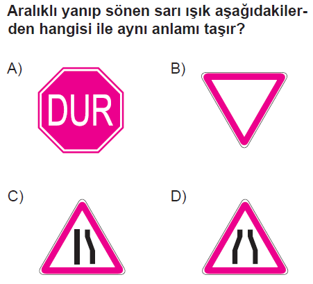 19 102-Aralıklı yanıp sönen sarı ışık aşağıdakilerden hangisi ile aynı anlamdadır? 106-Aşağıdakilerden hangisi azami hız sınırlaması anlamındadır?